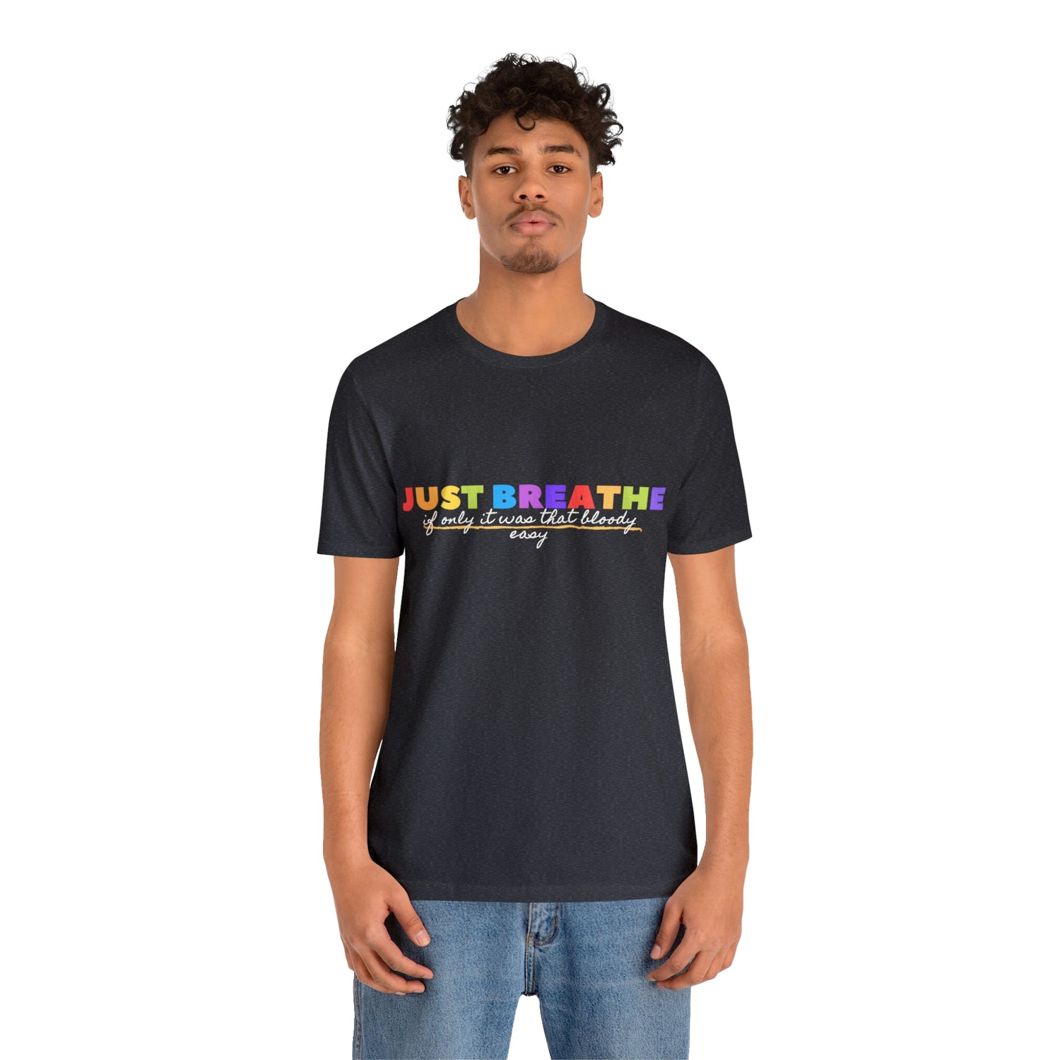 Just Breath If Only It Was That Bloody Easy  - Unisex Jersey Short Sleeve Tee