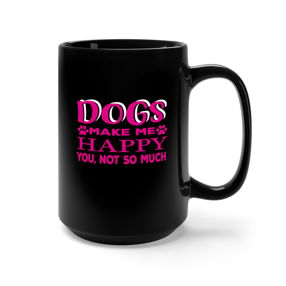 Dogs Make Me Happy You Not So Much - Large 15oz Black Mug