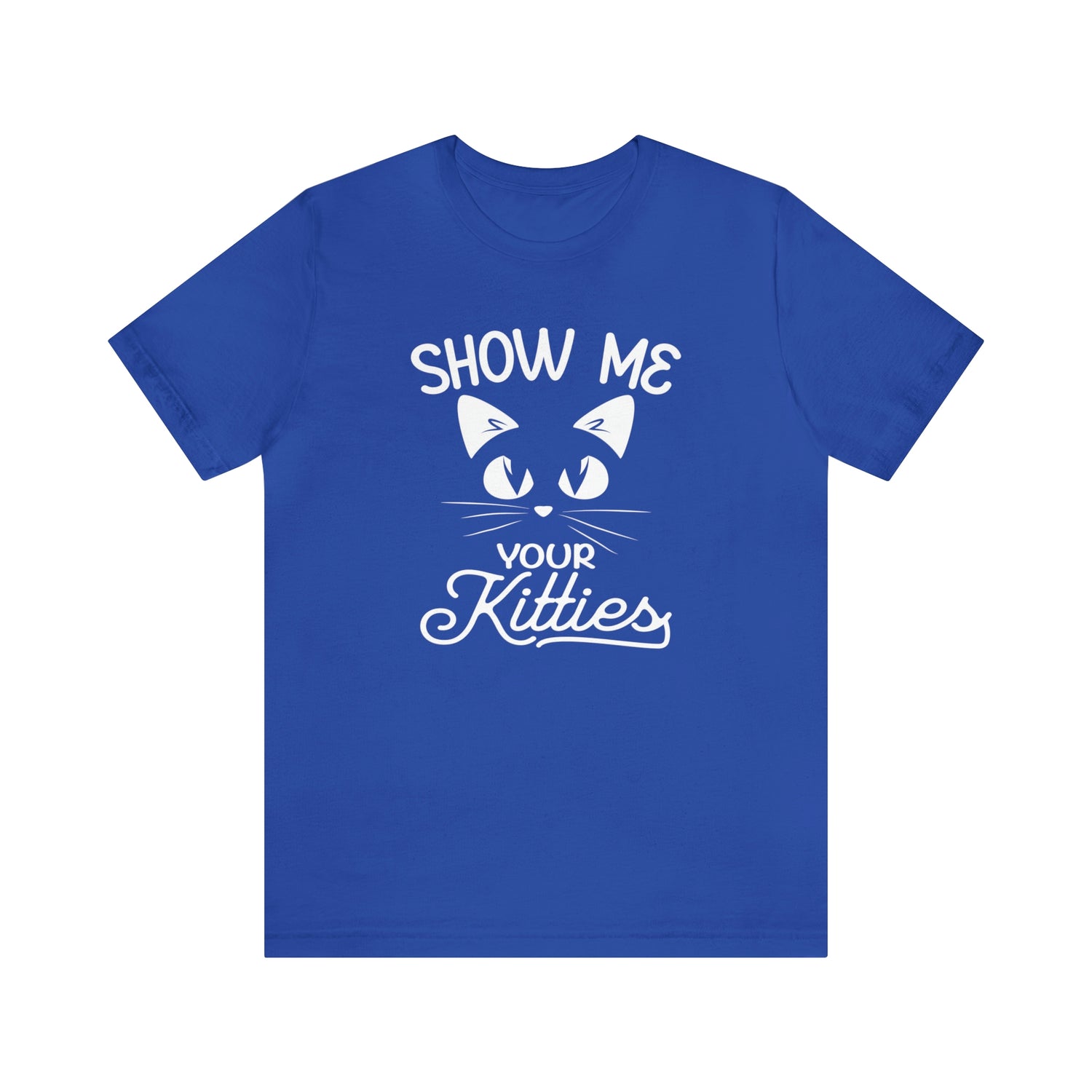 Show Me Your Kitties - Unisex Jersey Short Sleeve Tee