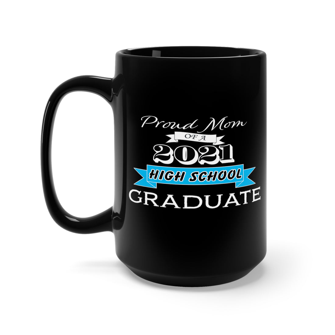 Proud Mom of a High School Graduate! Class Year Customizable - Large 15oz Black Mug