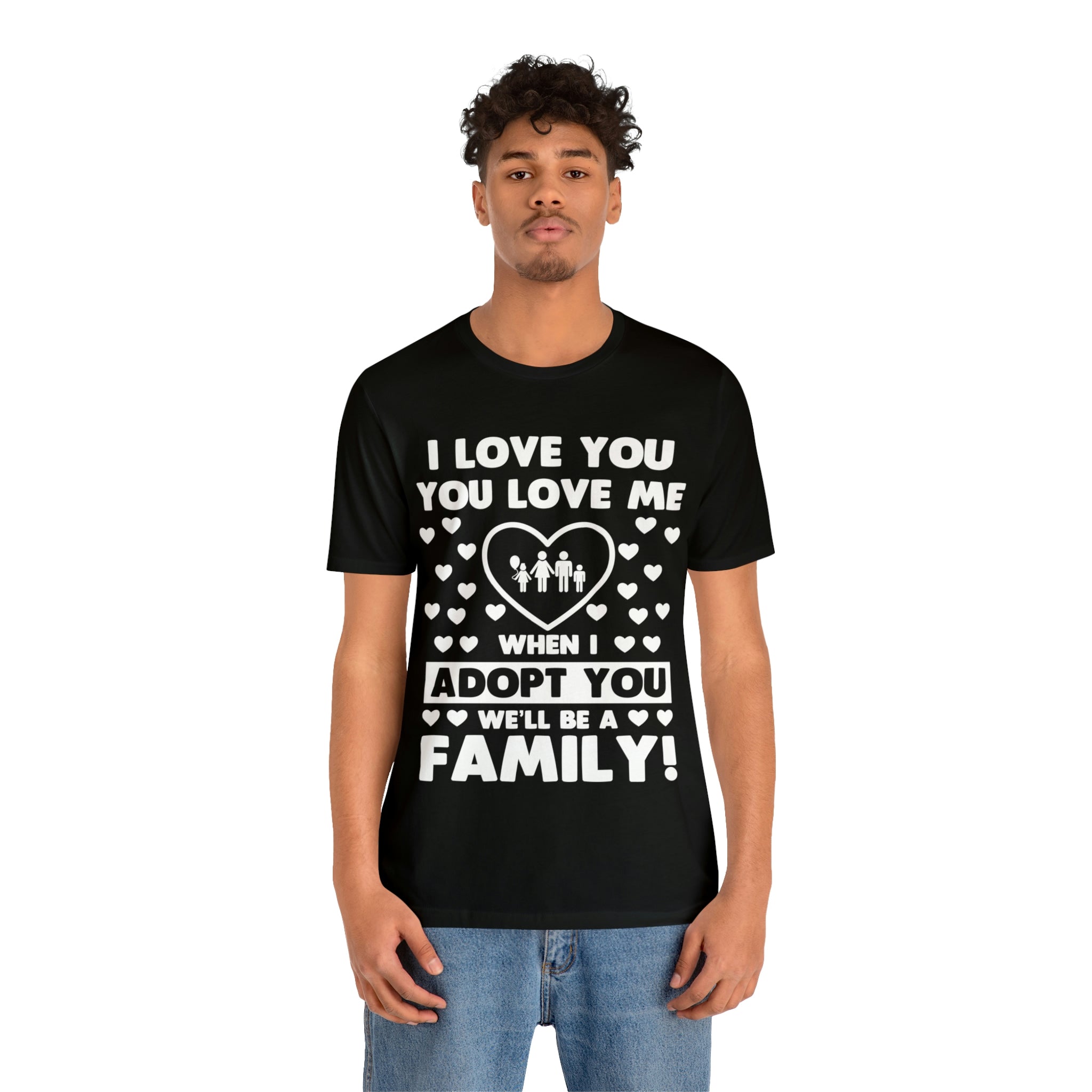 When I Adopt you we will be a Family - Unisex Jersey Short Sleeve Tee