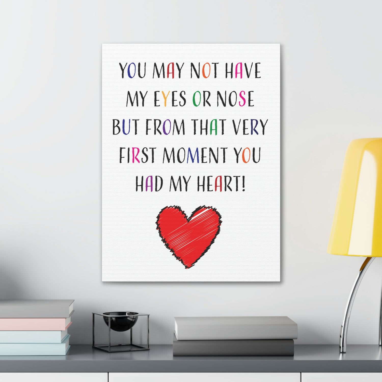 You may not have my eyes or nose but from that very first moment you had my HEART - Canvas Print