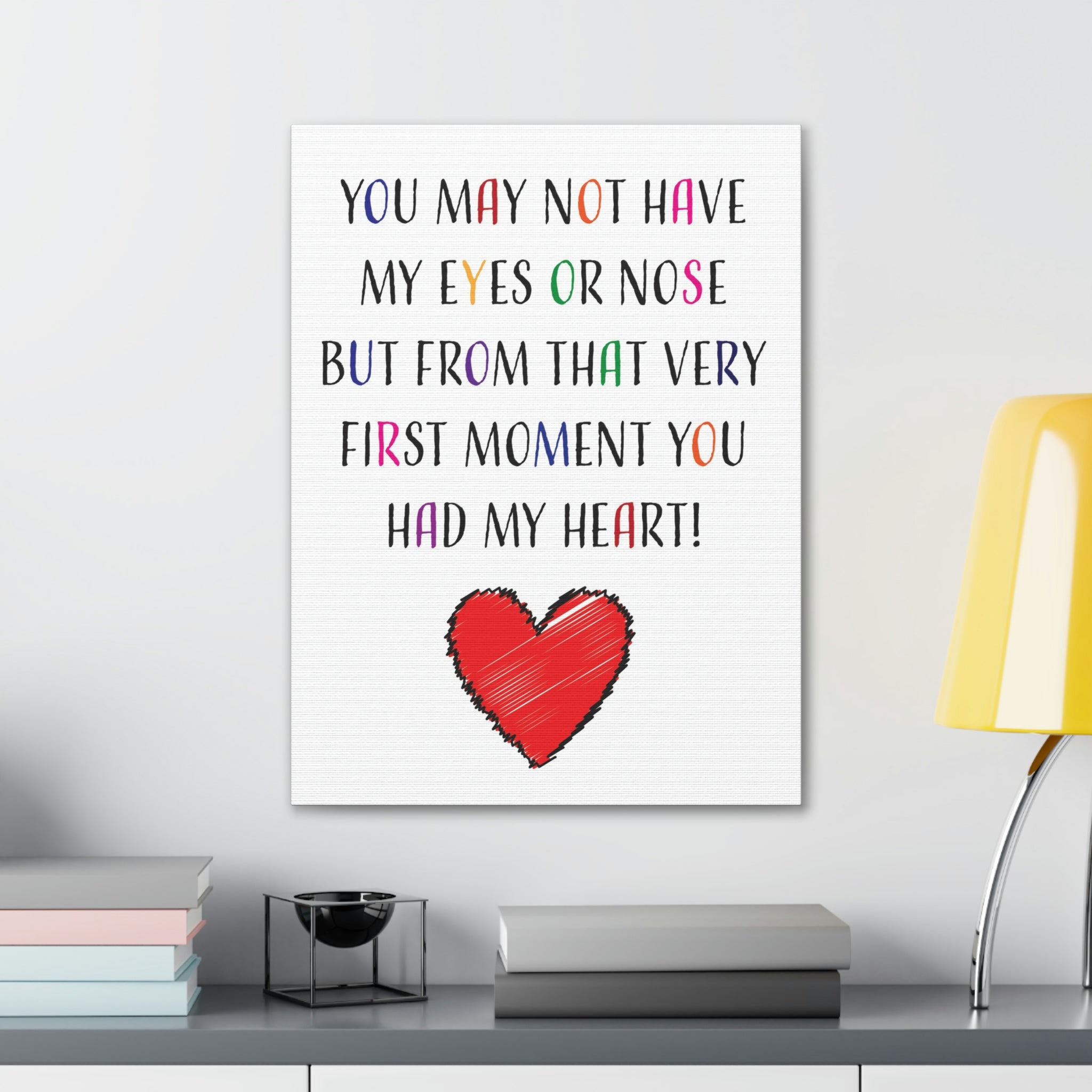 You may not have my eyes or nose but from that very first moment you had my HEART - Canvas Print