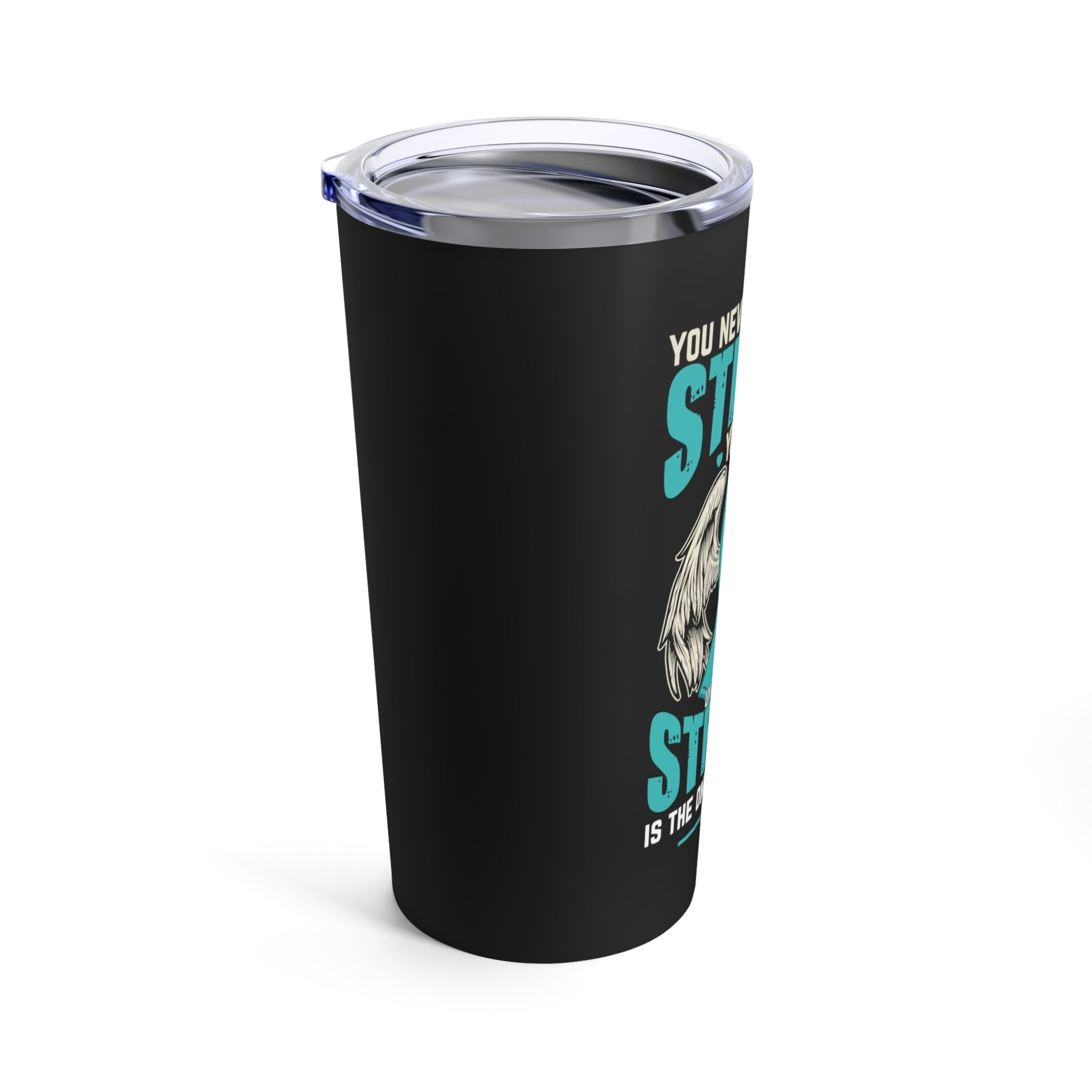 You Never Know How Strong You Are - Tumbler 20oz