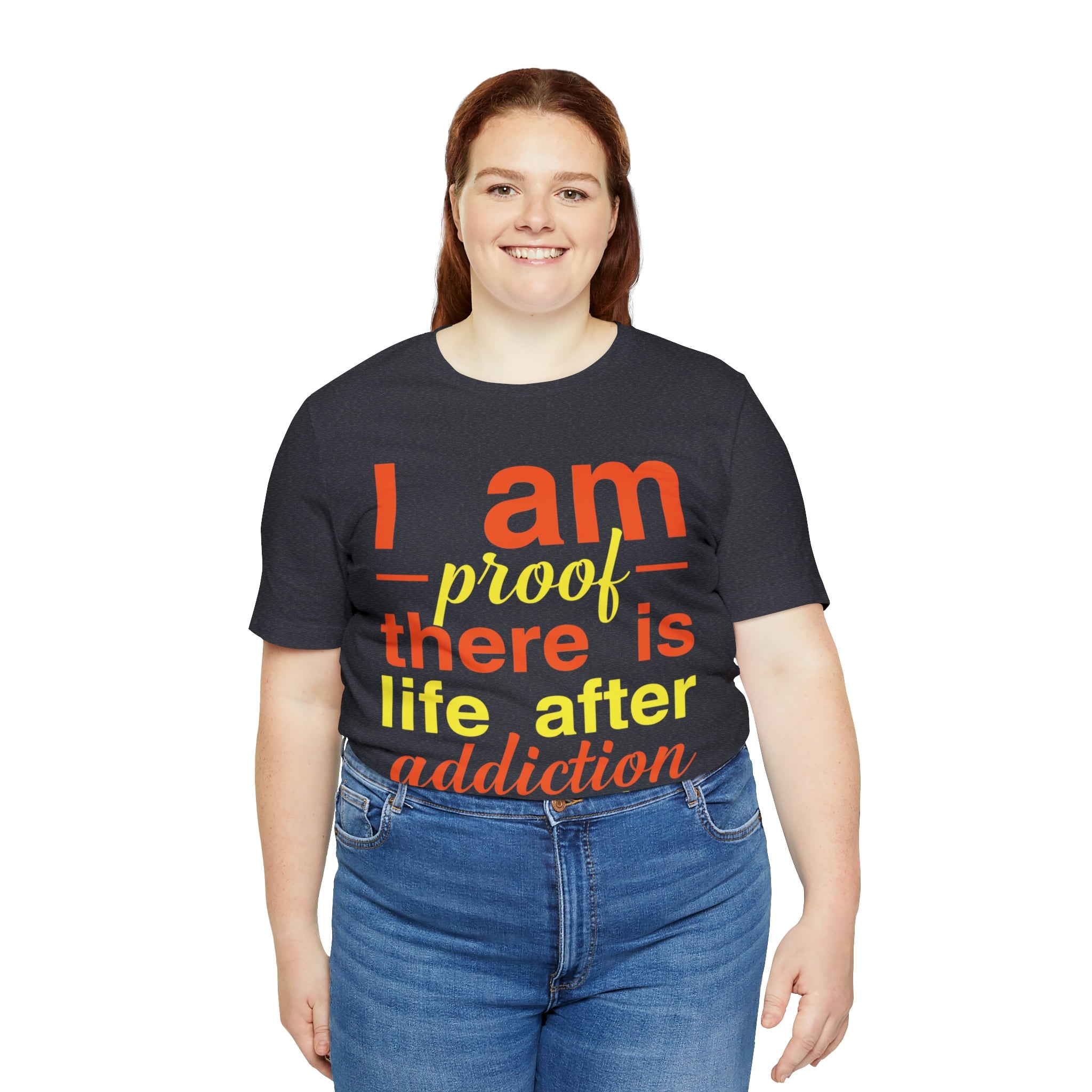 I Am Proof There Is Life After Addiction - Unisex Jersey Short Sleeve Tee