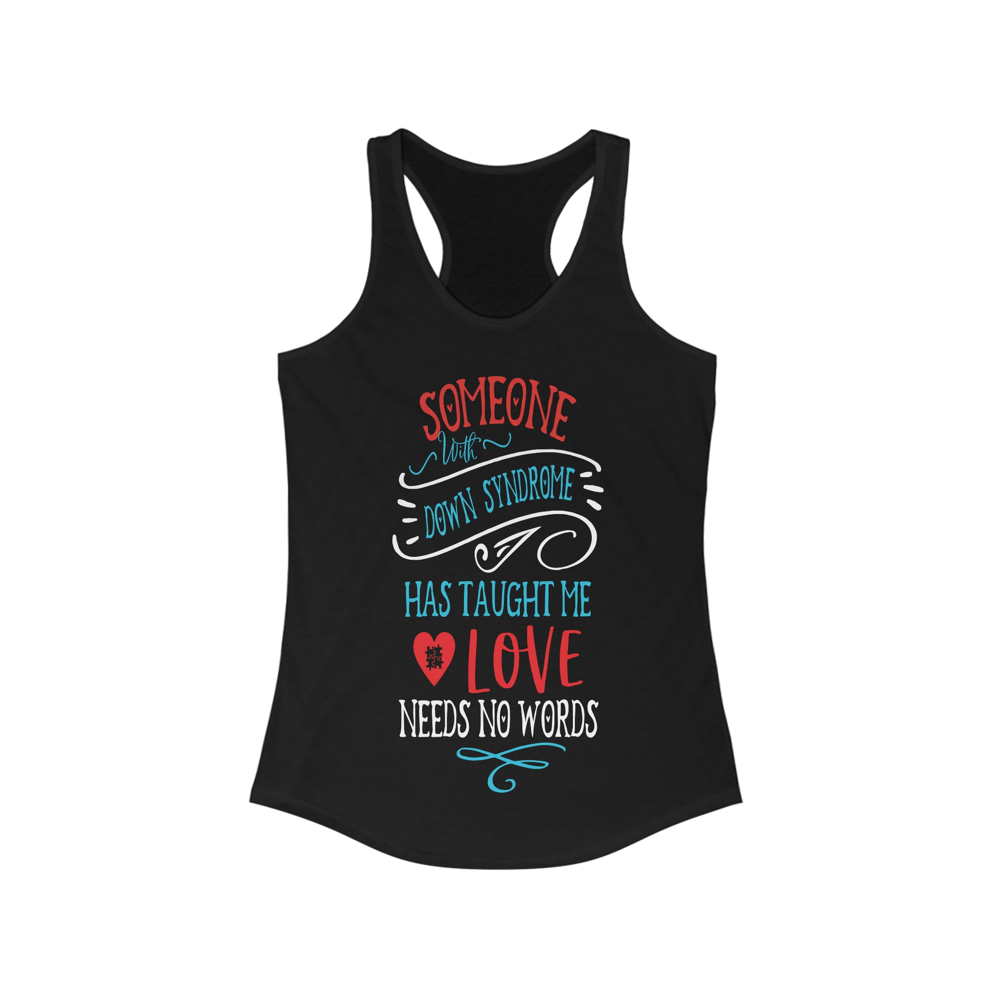 Someone with Down Syndrome Has Taught Me Love Needs No Words - Racerback Tank Top