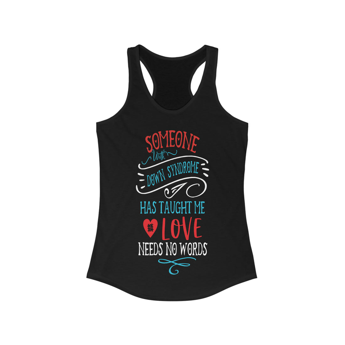Someone with Down Syndrome Has Taught Me Love Needs No Words - Racerback Tank Top