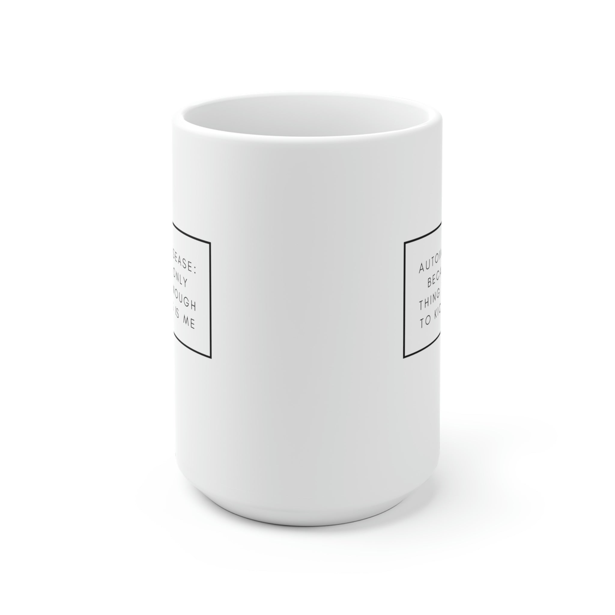 Autoimmune Disease Because The Only Thing Tough Enough To Kick My Ass Is Me - White Ceramic Mug 2 sizes Available