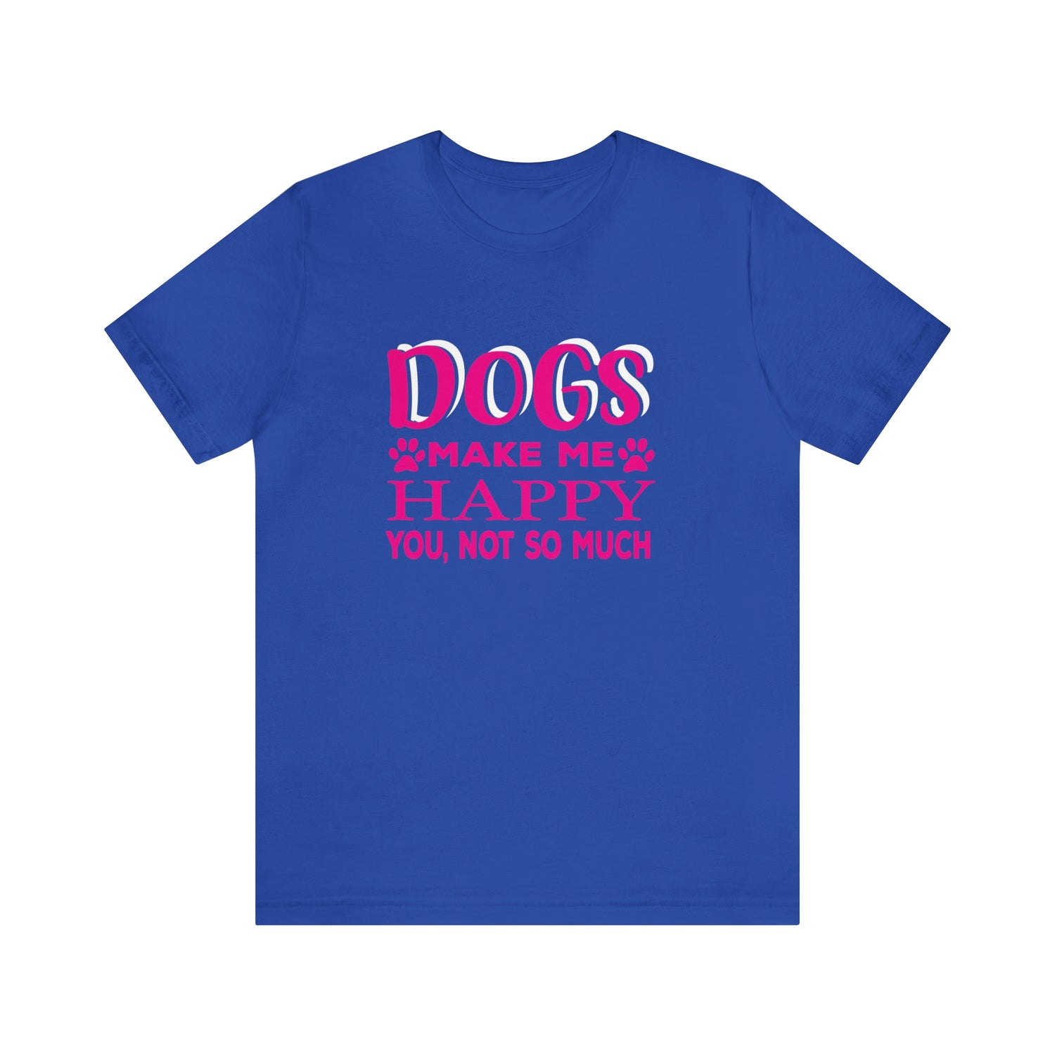 Dogs Make Me Happy You Not So Much - Unisex Jersey Short Sleeve Tee