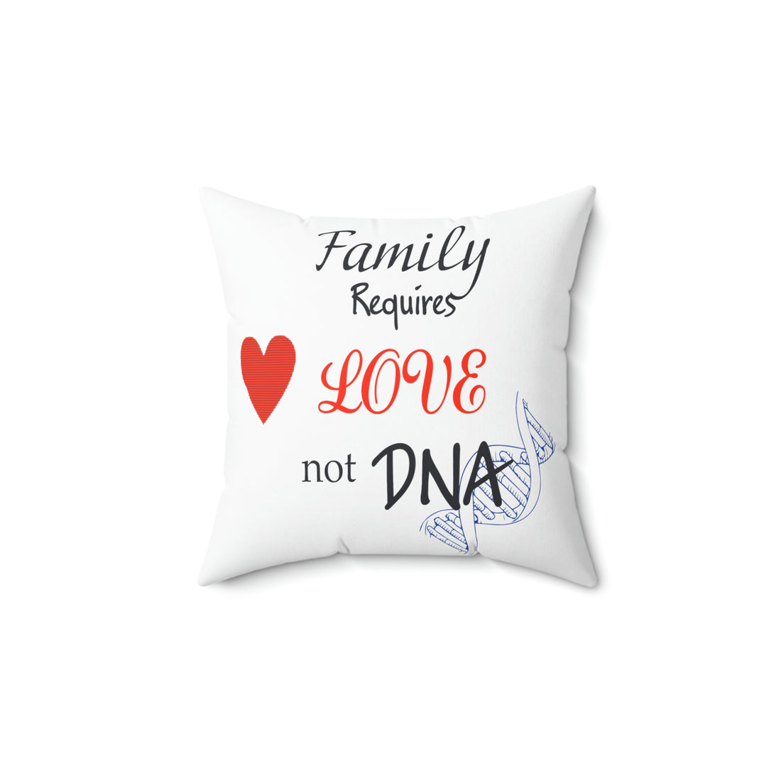 Family Requires Love Not DNA - Pillow