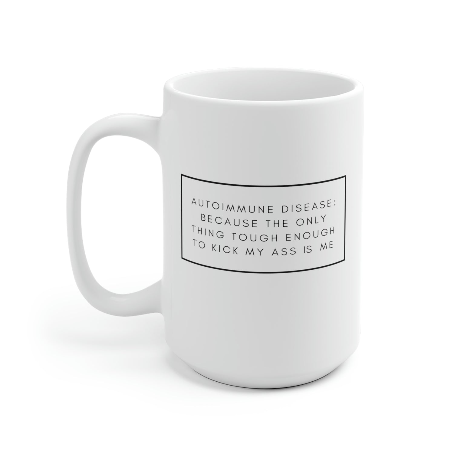Autoimmune Disease Because The Only Thing Tough Enough To Kick My Ass Is Me - White Ceramic Mug 2 sizes Available