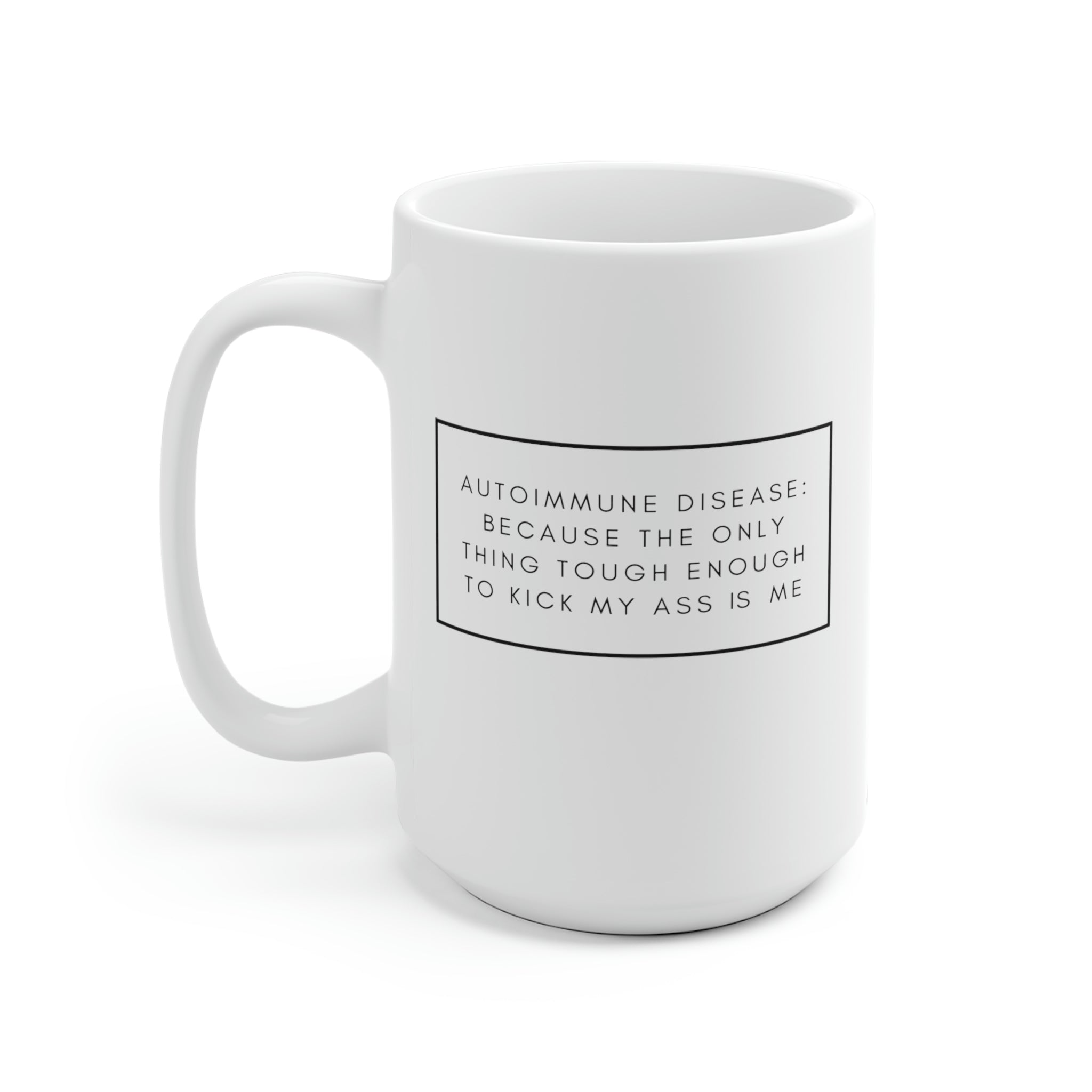 Autoimmune Disease Because The Only Thing Tough Enough To Kick My Ass Is Me - White Ceramic Mug 2 sizes Available