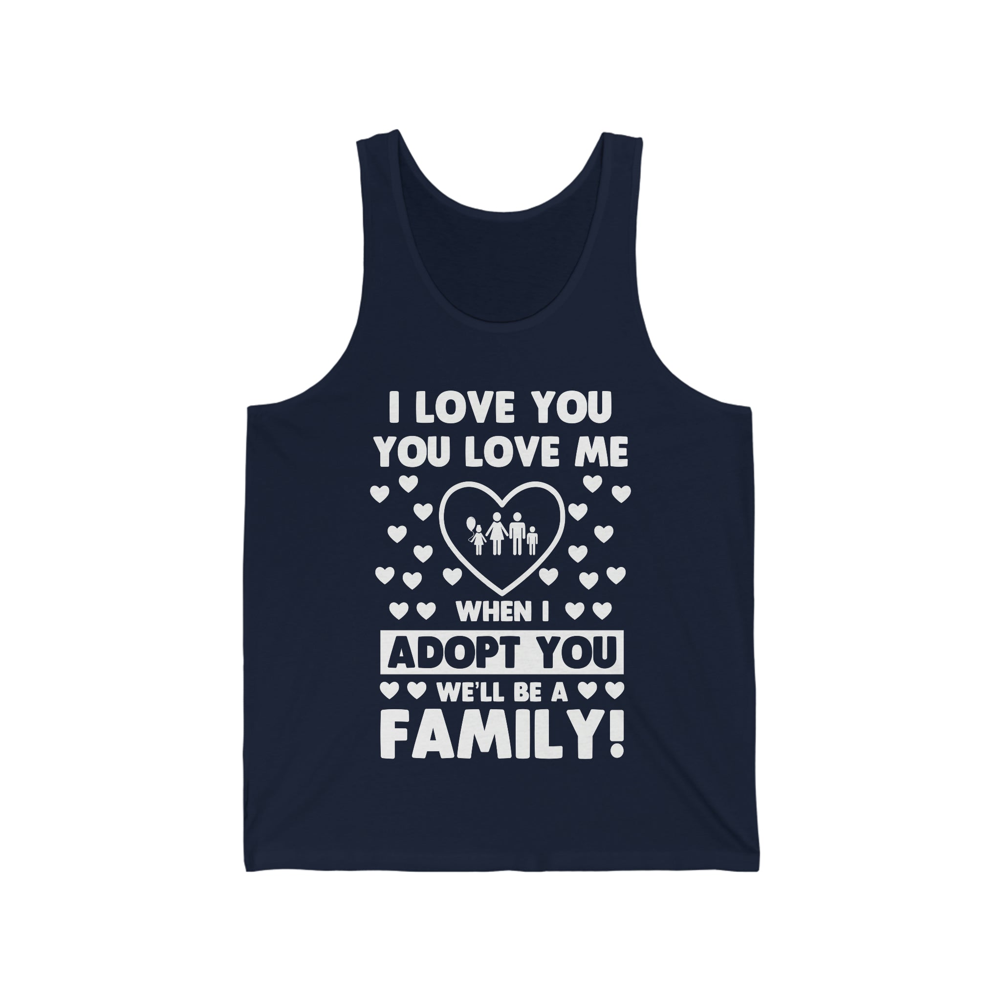 I Love You You Love Me When I Adopt You We Will Be A Family - Unisex Jersey Tank Top
