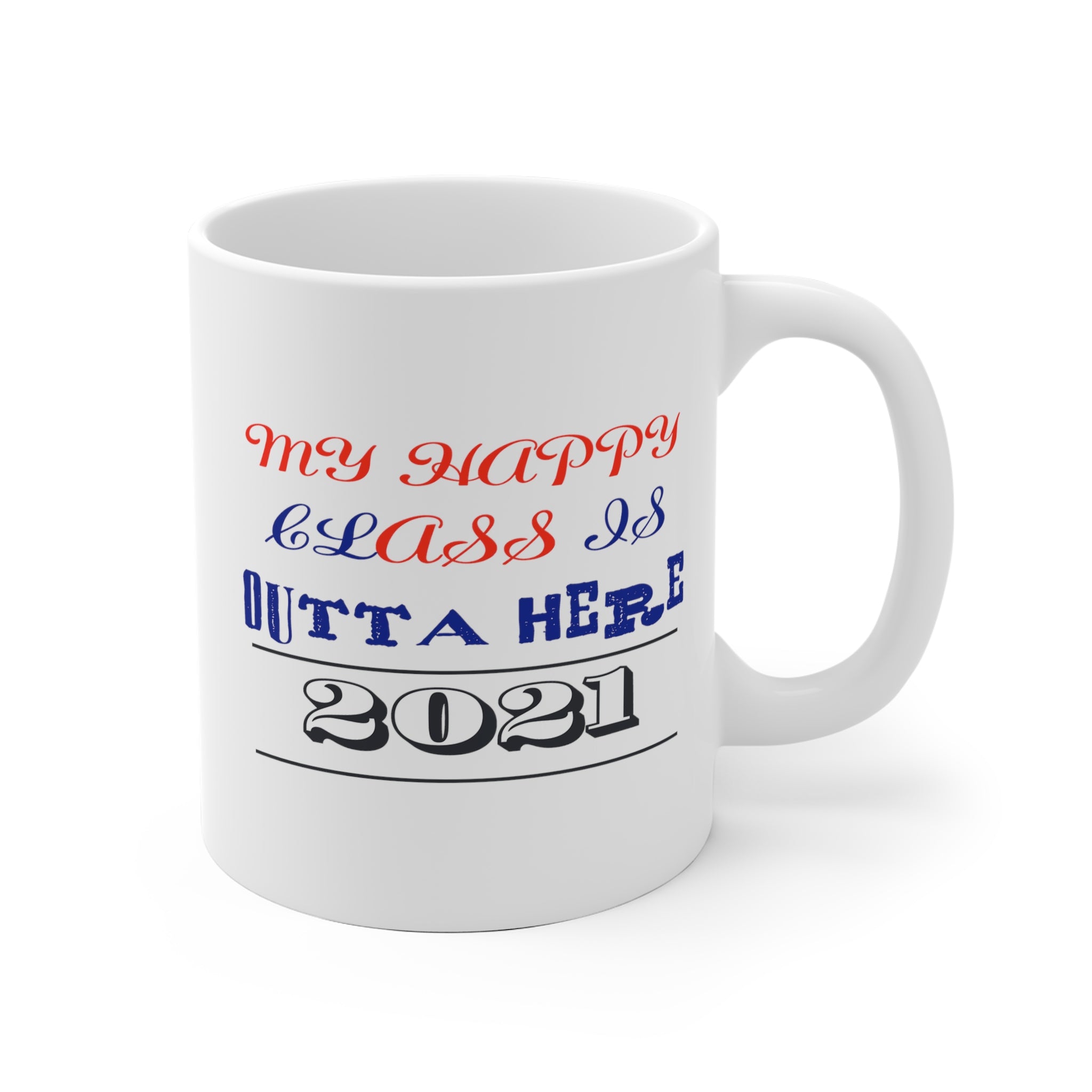 My Happy Class Is Outta Here! Class Year Customizable - White Ceramic Mug 2 sizes Available