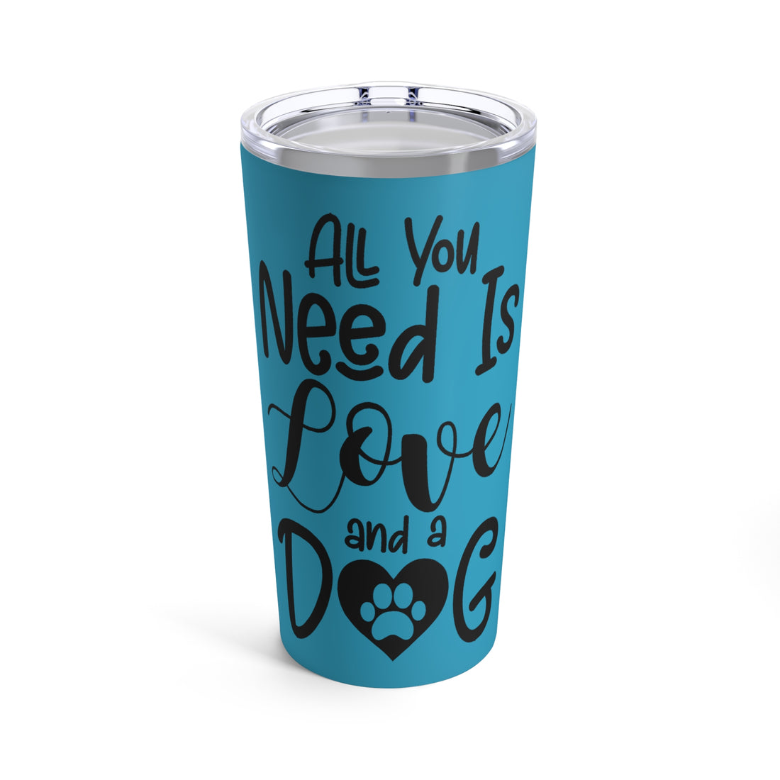 All You Need Is Love & A Dog - Tumbler 20oz