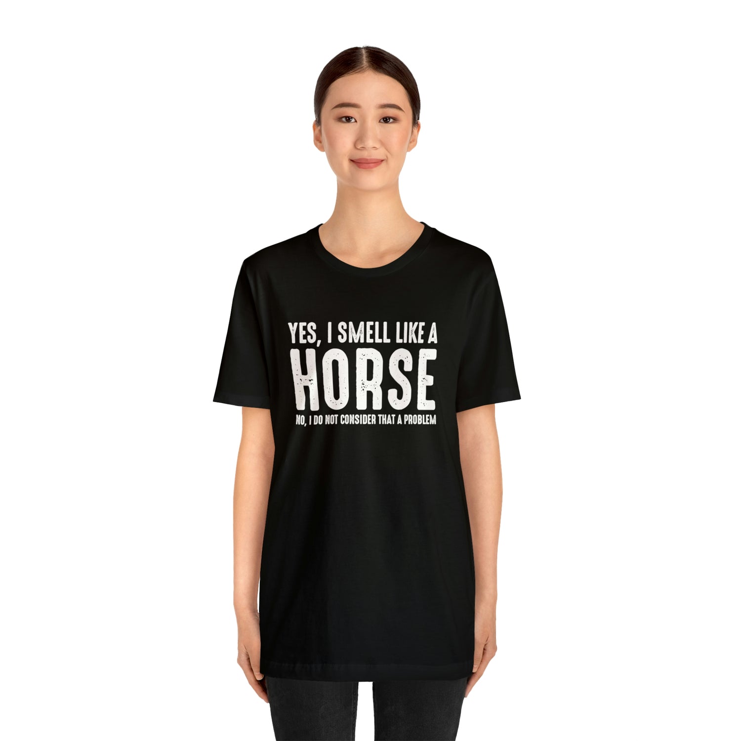 Yes I Smell Like a Horse No I Do Not Consider That A Problem - Unisex Jersey Short Sleeve Tee