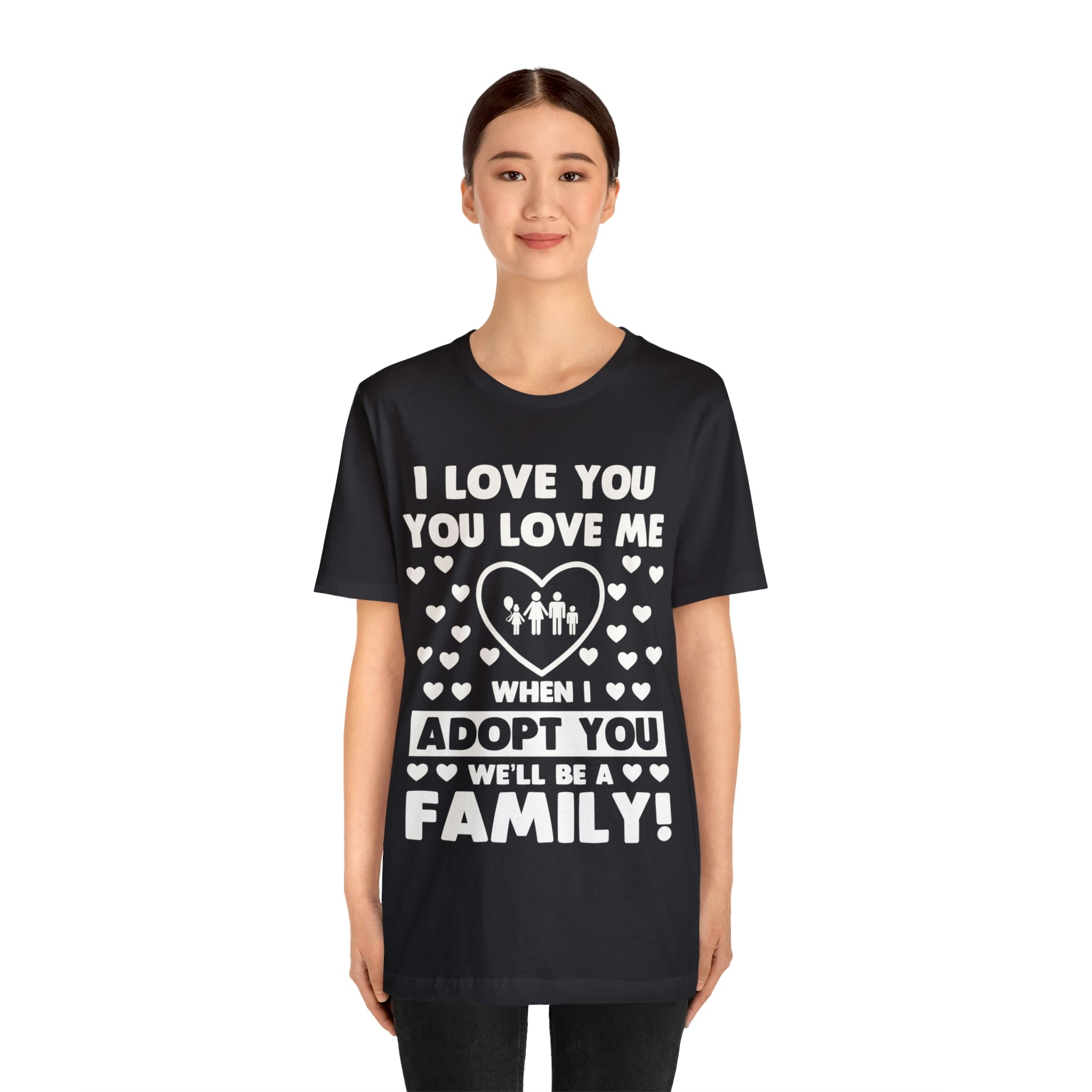 When I Adopt you we will be a Family - Unisex Jersey Short Sleeve Tee