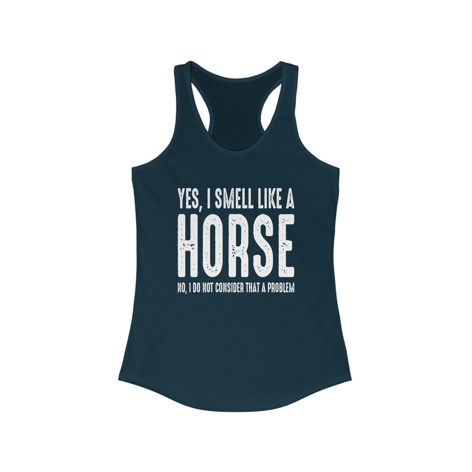 Yes I Smell Like a Horse No I Do Not Consider That A Problem - Racerback Tank Top