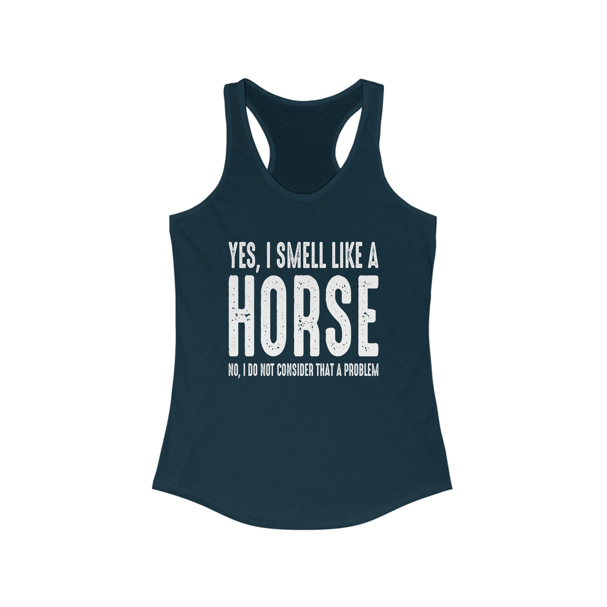 Yes I Smell Like a Horse No I Do Not Consider That A Problem - Racerback Tank Top