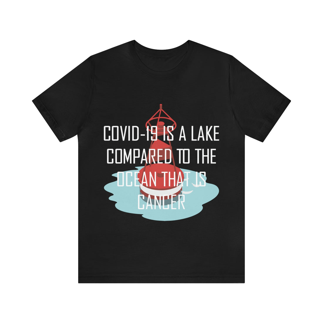 Covid-19 Is A Lake Compared To The Ocean That Is Cancer - Unisex Jersey Short Sleeve Tee