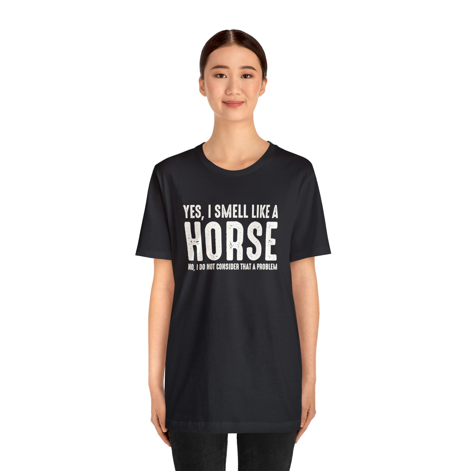 Yes I Smell Like a Horse No I Do Not Consider That A Problem - Unisex Jersey Short Sleeve Tee