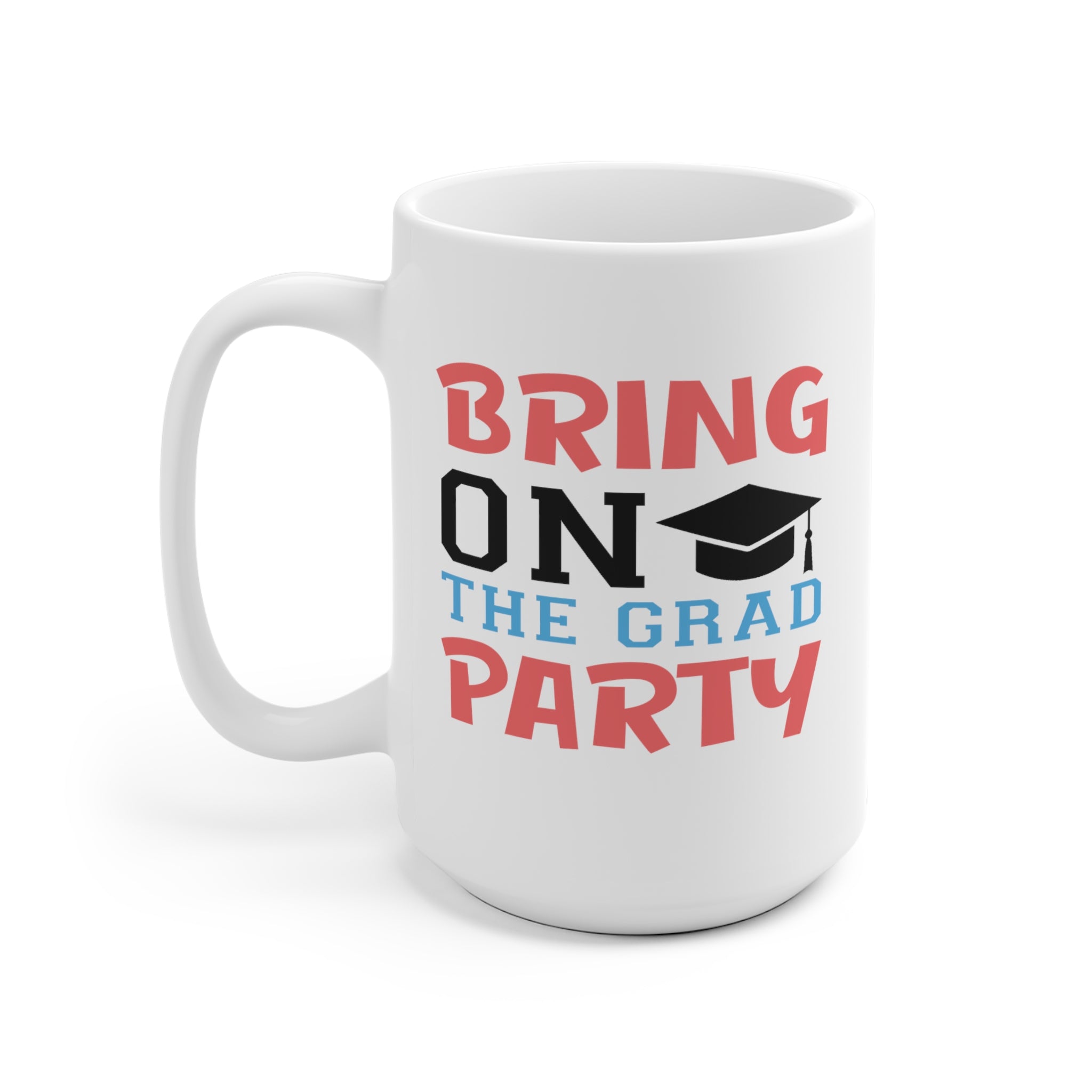 Bring On The Grad Party - White Ceramic Mug 2 sizes Available