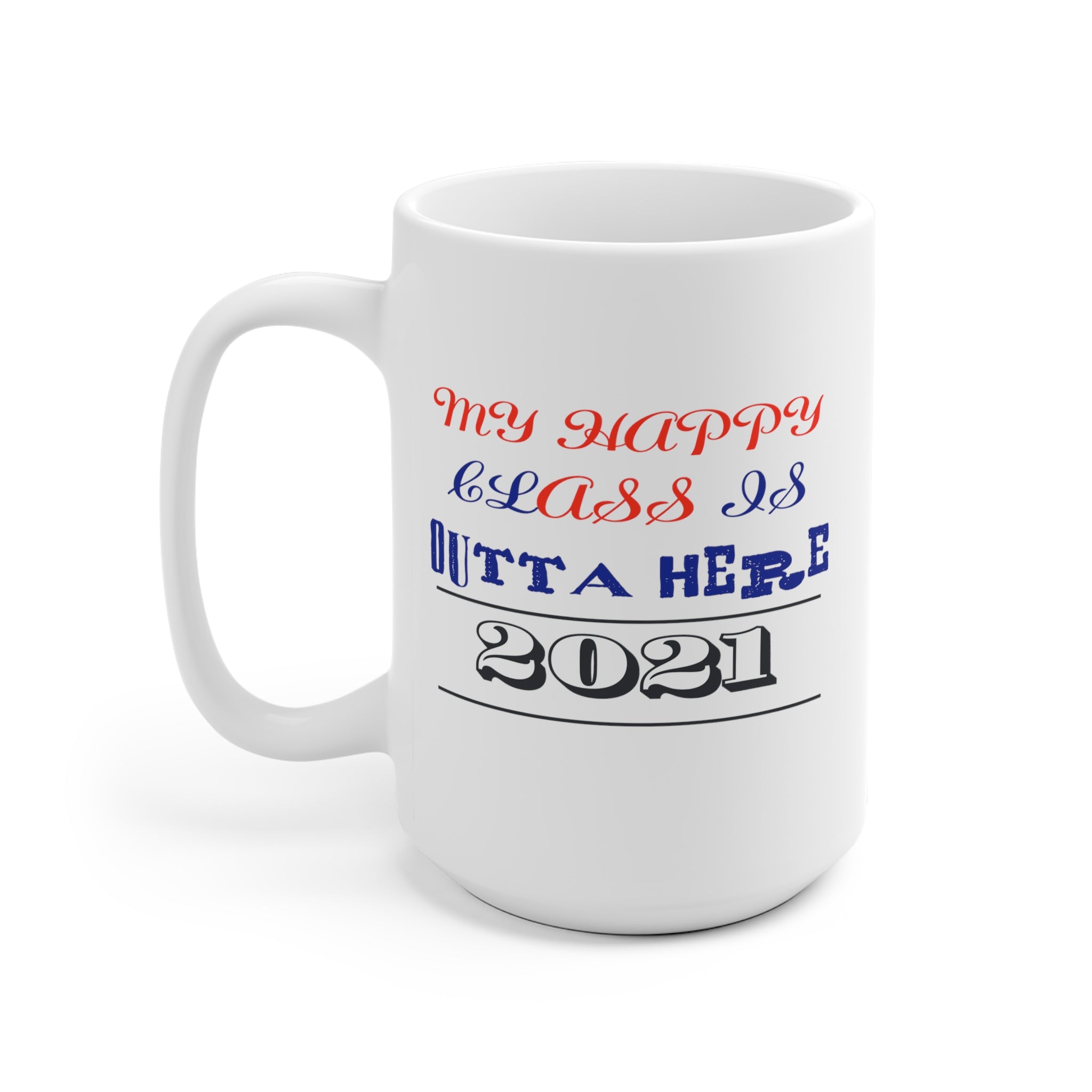 My Happy Class Is Outta Here! Class Year Customizable - White Ceramic Mug 2 sizes Available