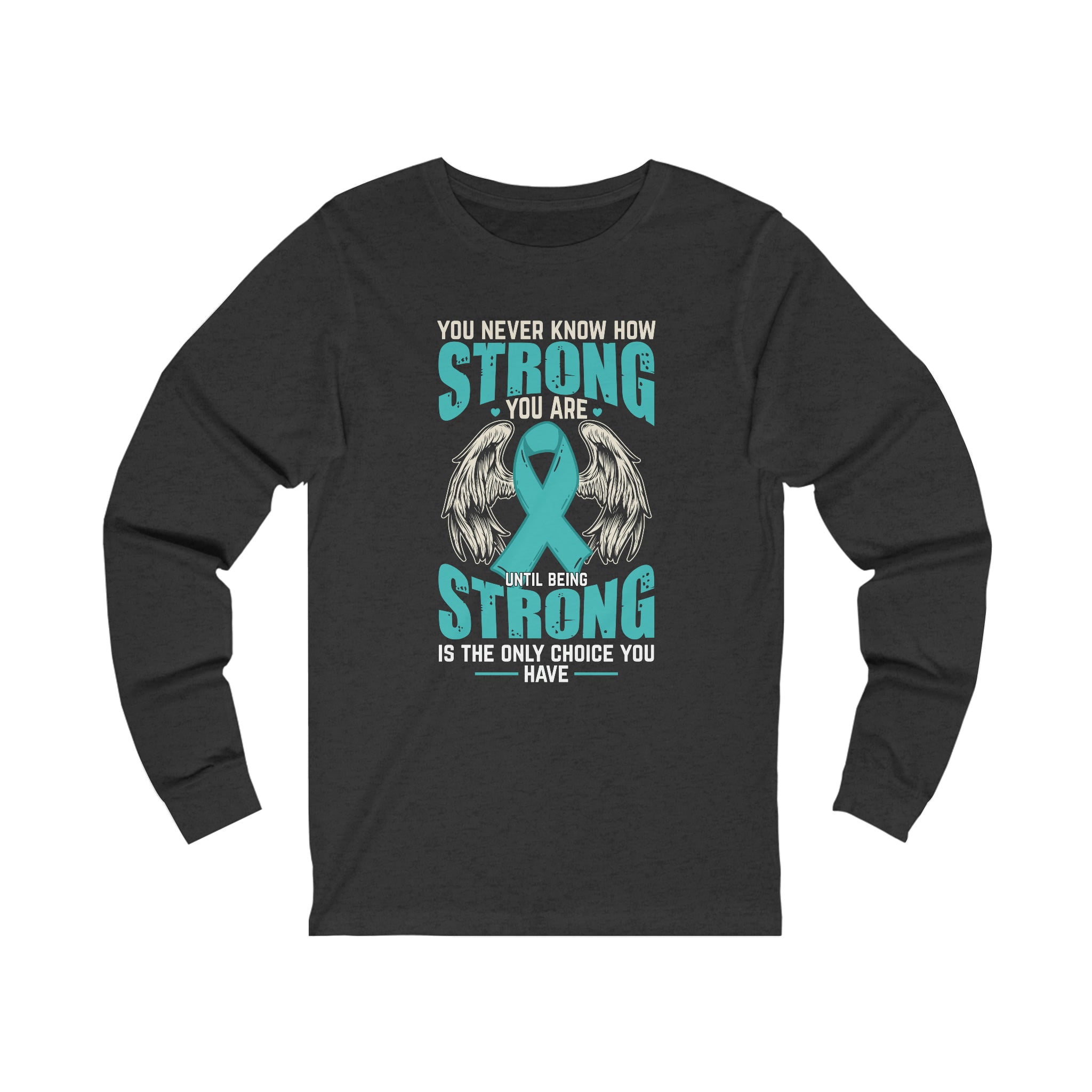 You Never Know How Strong You Are - Unisex Jersey Long Sleeve Tee
