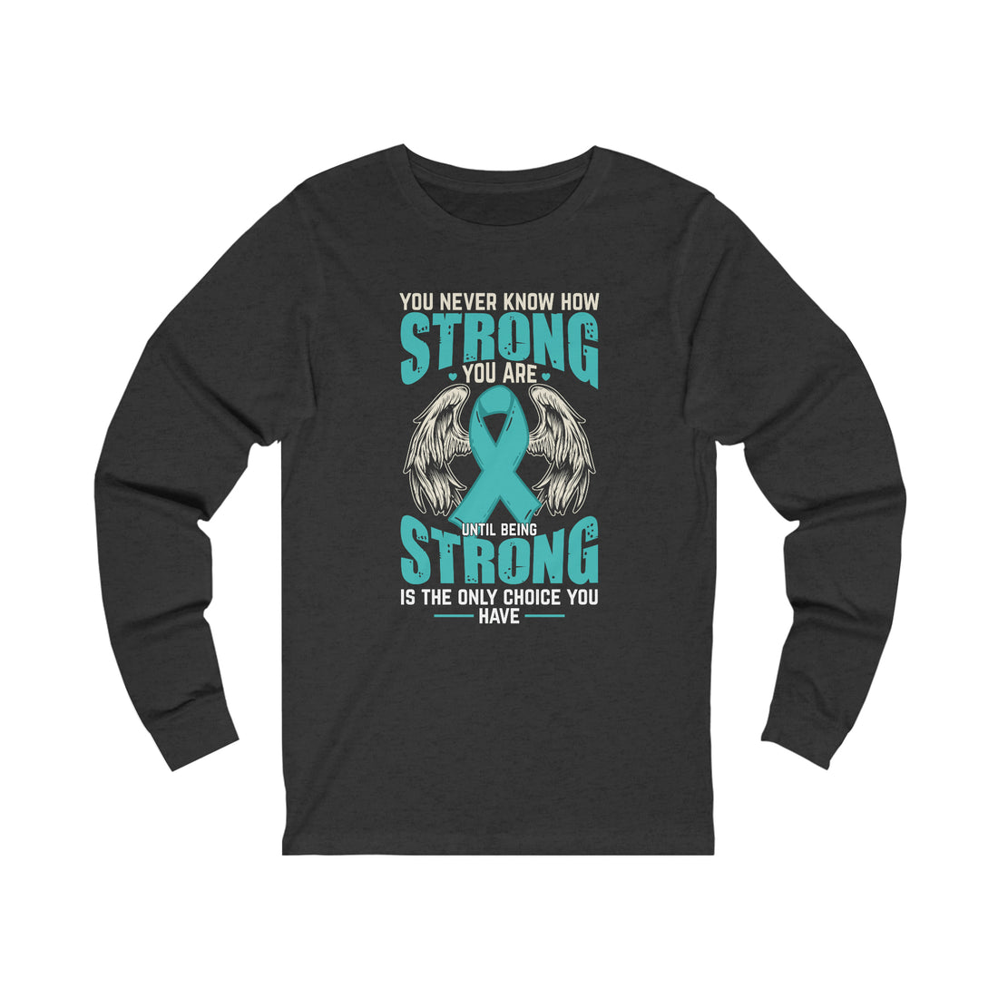 You Never Know How Strong You Are - Unisex Jersey Long Sleeve Tee