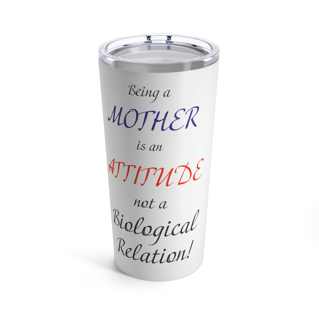 Being a mother is an Attitude not a Biological Relation - Tumbler 20oz