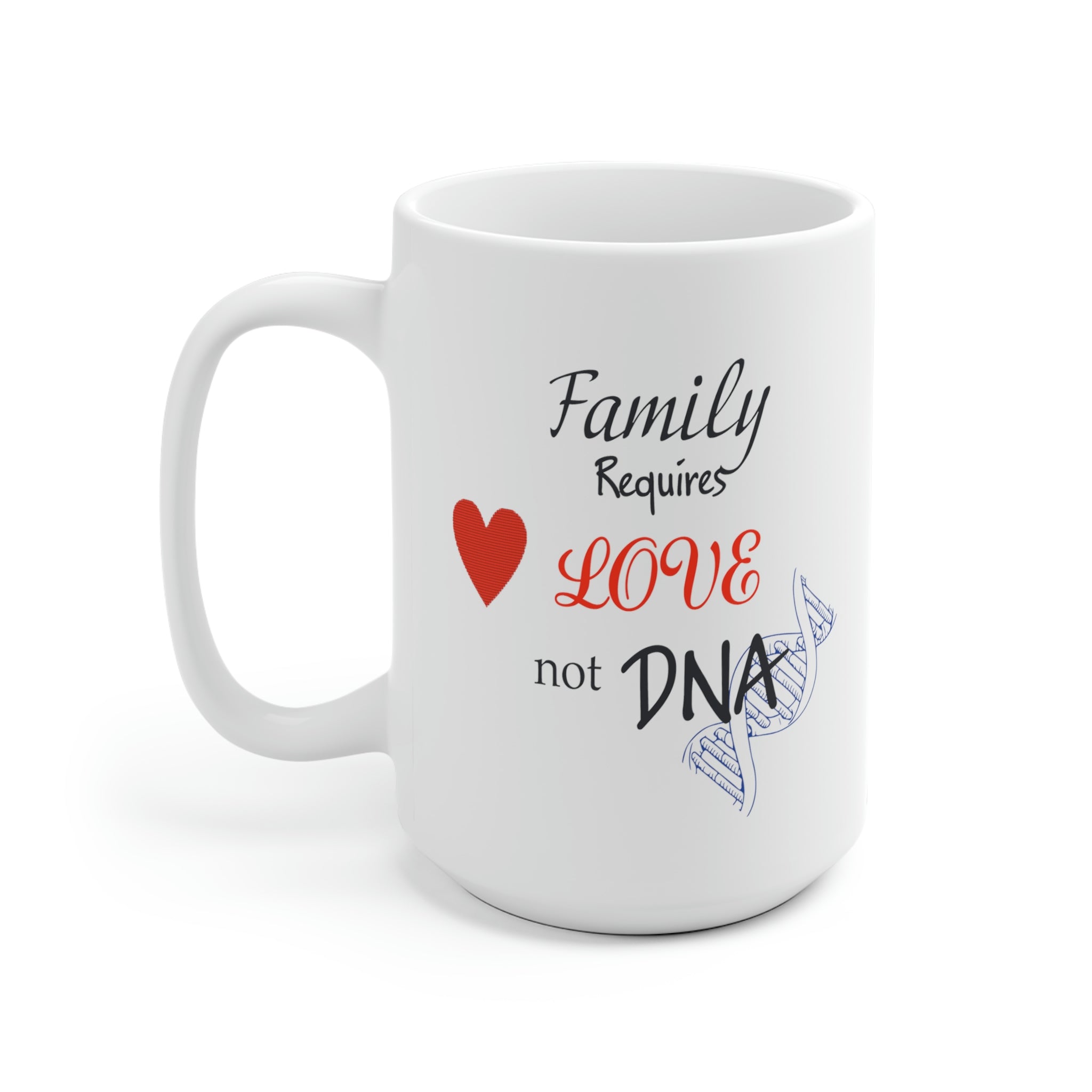 Family Requires Love Not DNA - White Ceramic Mug 2 sizes Available