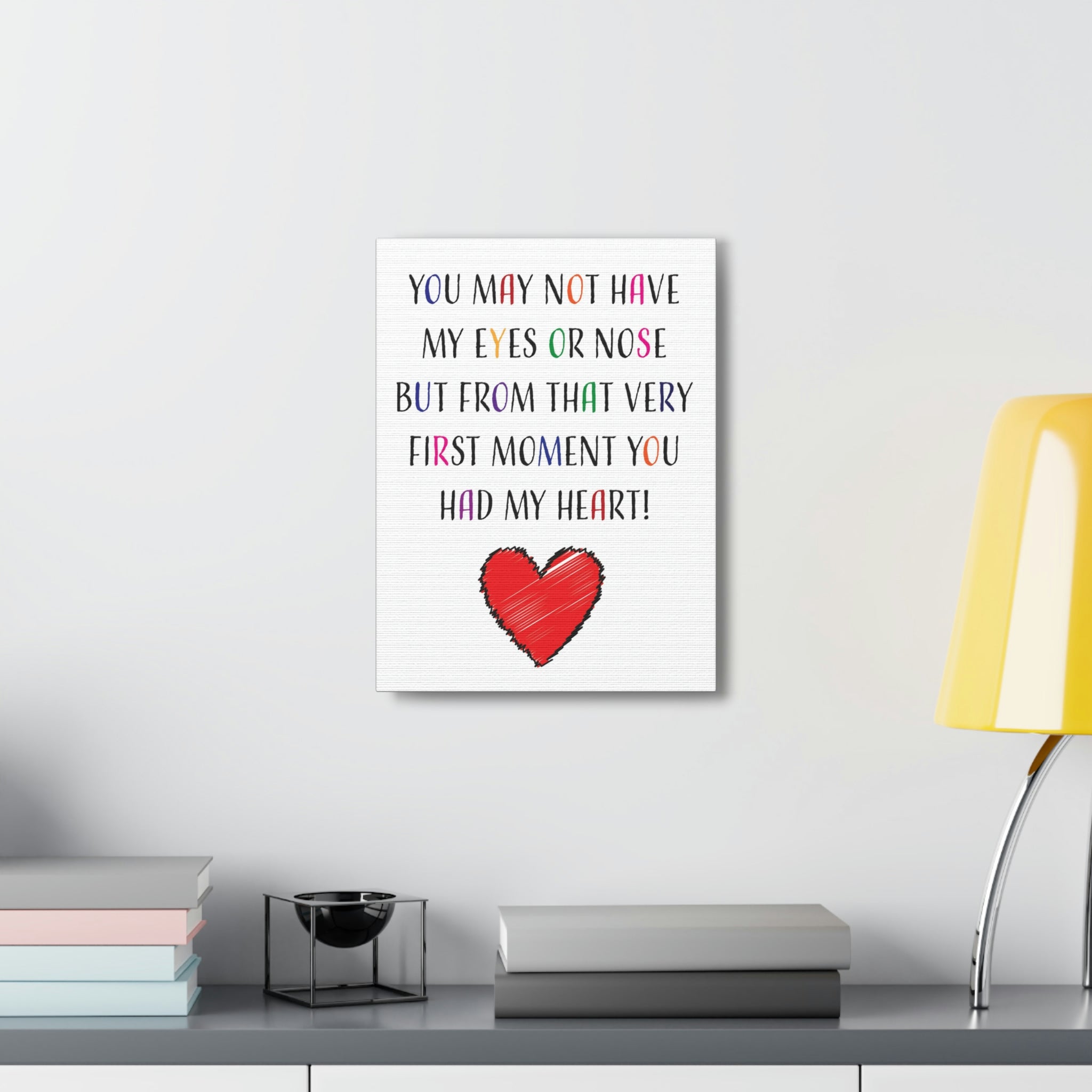 You may not have my eyes or nose but from that very first moment you had my HEART - Canvas Print