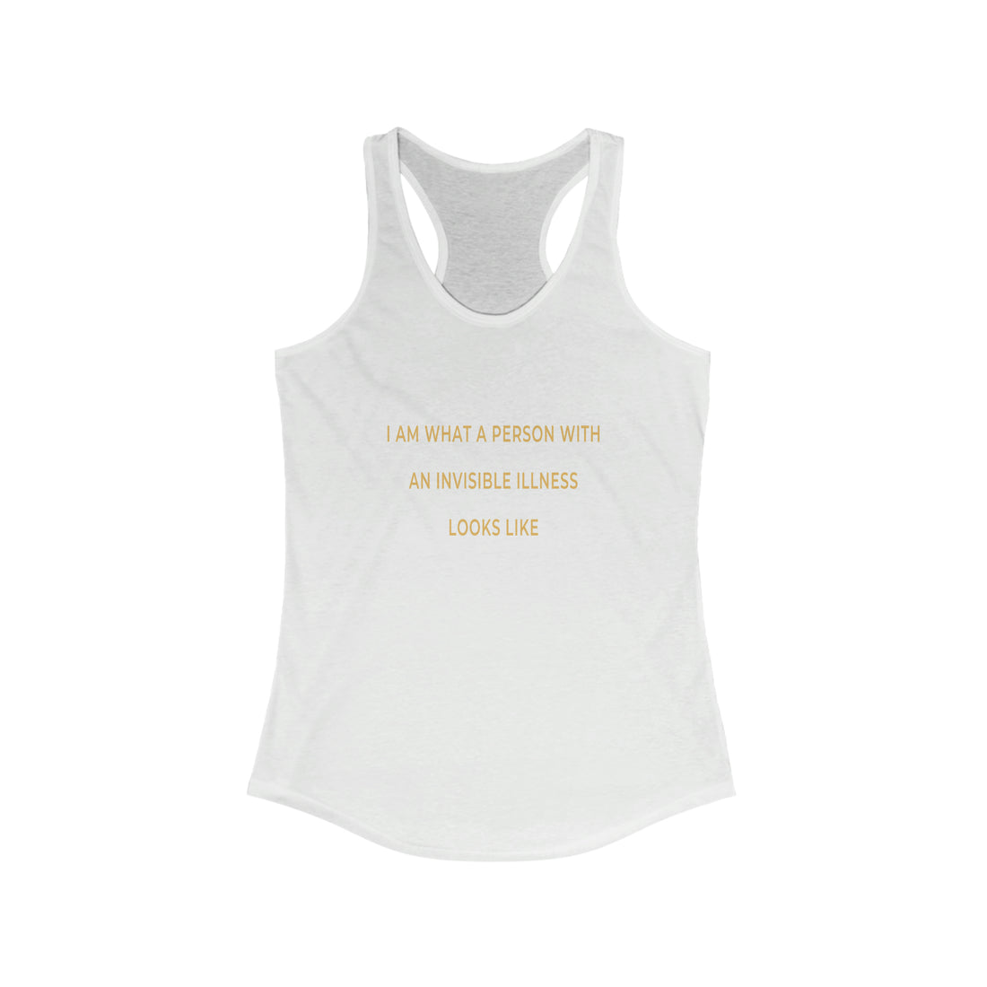 I Am What A Person With An Invisible Illness Looks Like - Racerback Tank Top