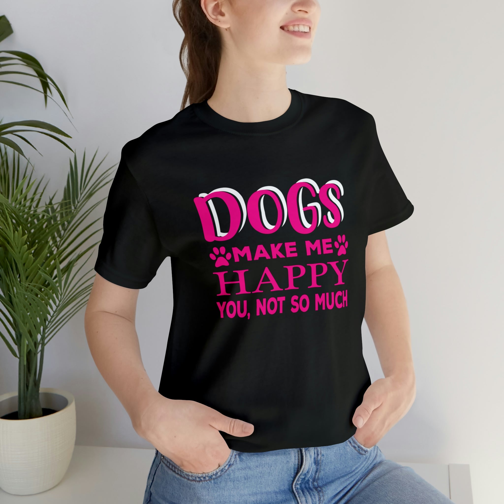 Dogs Make Me Happy You Not So Much - Unisex Jersey Short Sleeve Tee