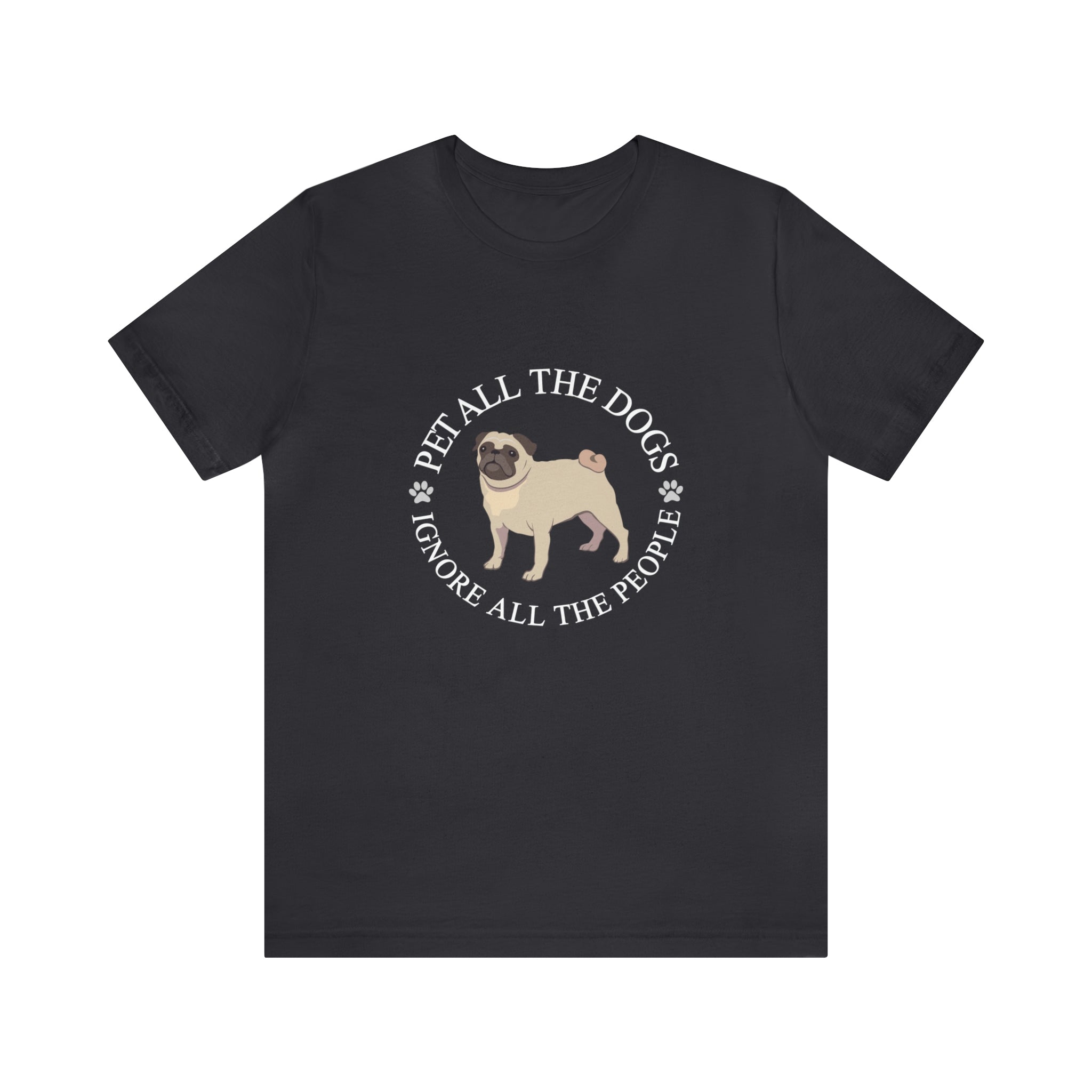 Pet All The Dogs Ignore All The People - Unisex Jersey Short Sleeve Tee