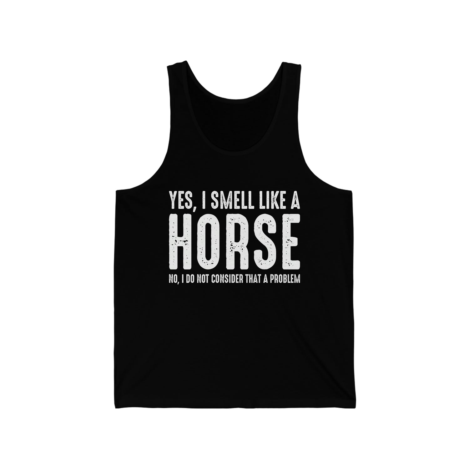 Yes I Smell Like a Horse No I Do Not Consider That A Problem - Unisex Jersey Tank Top
