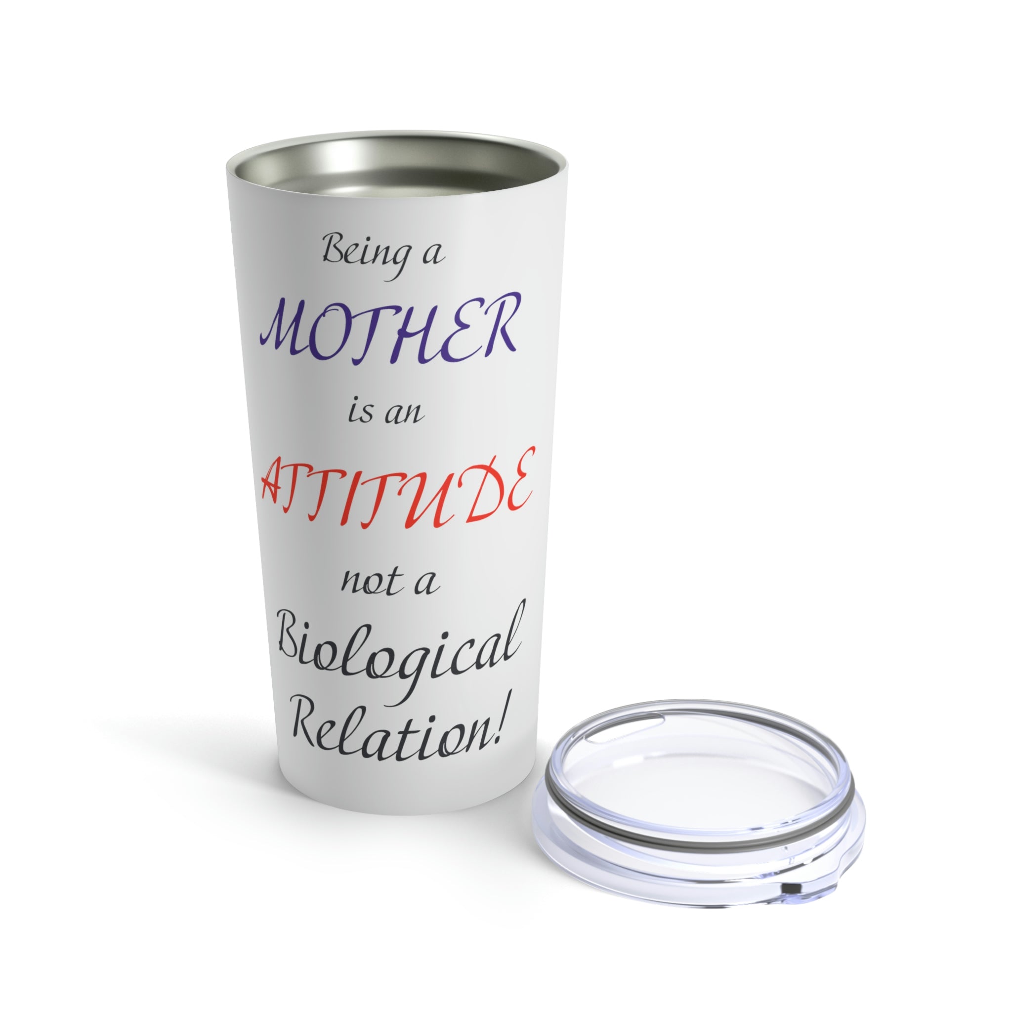 Being a mother is an Attitude not a Biological Relation - Tumbler 20oz