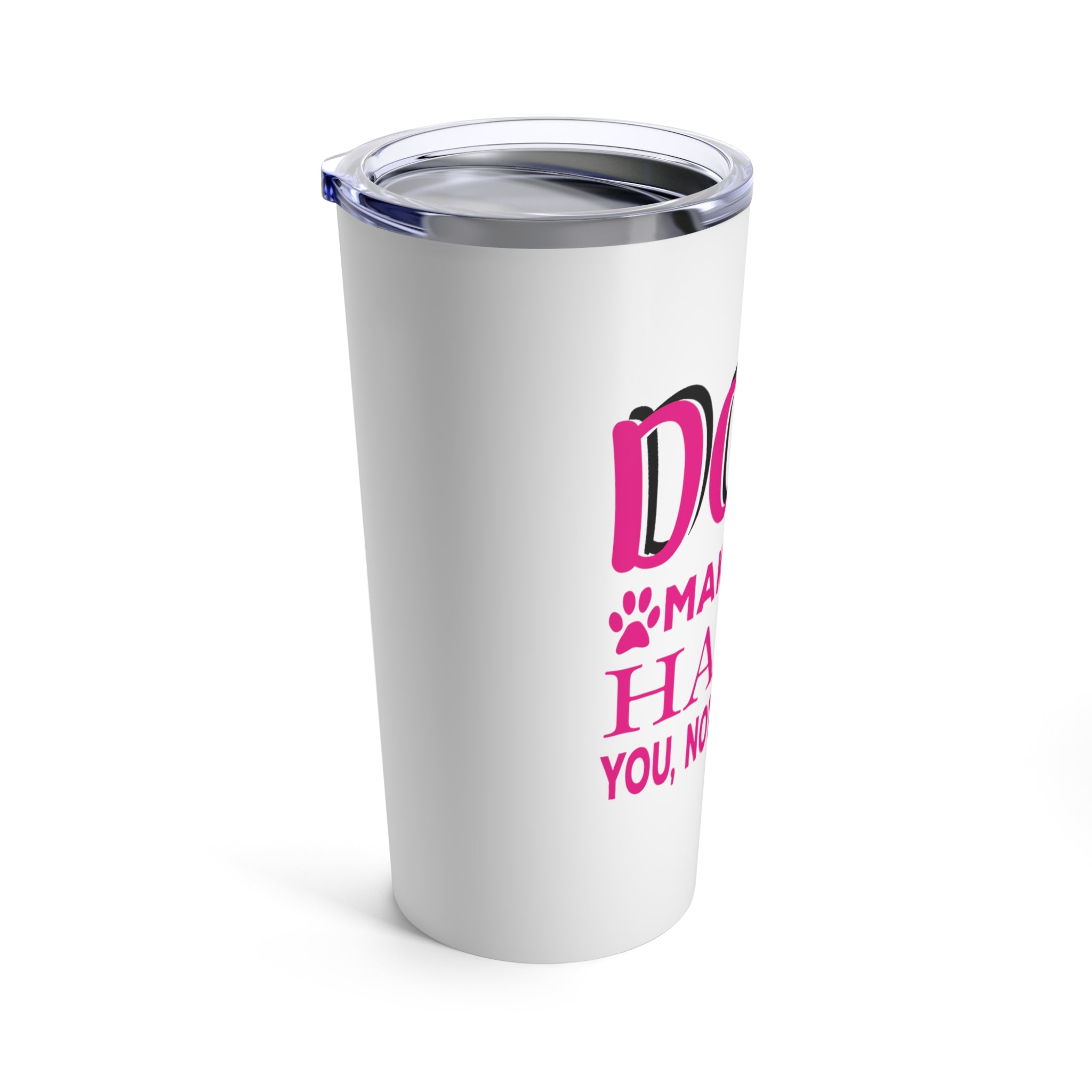Dogs Make Me Happy You Not So Much - Tumbler 20oz