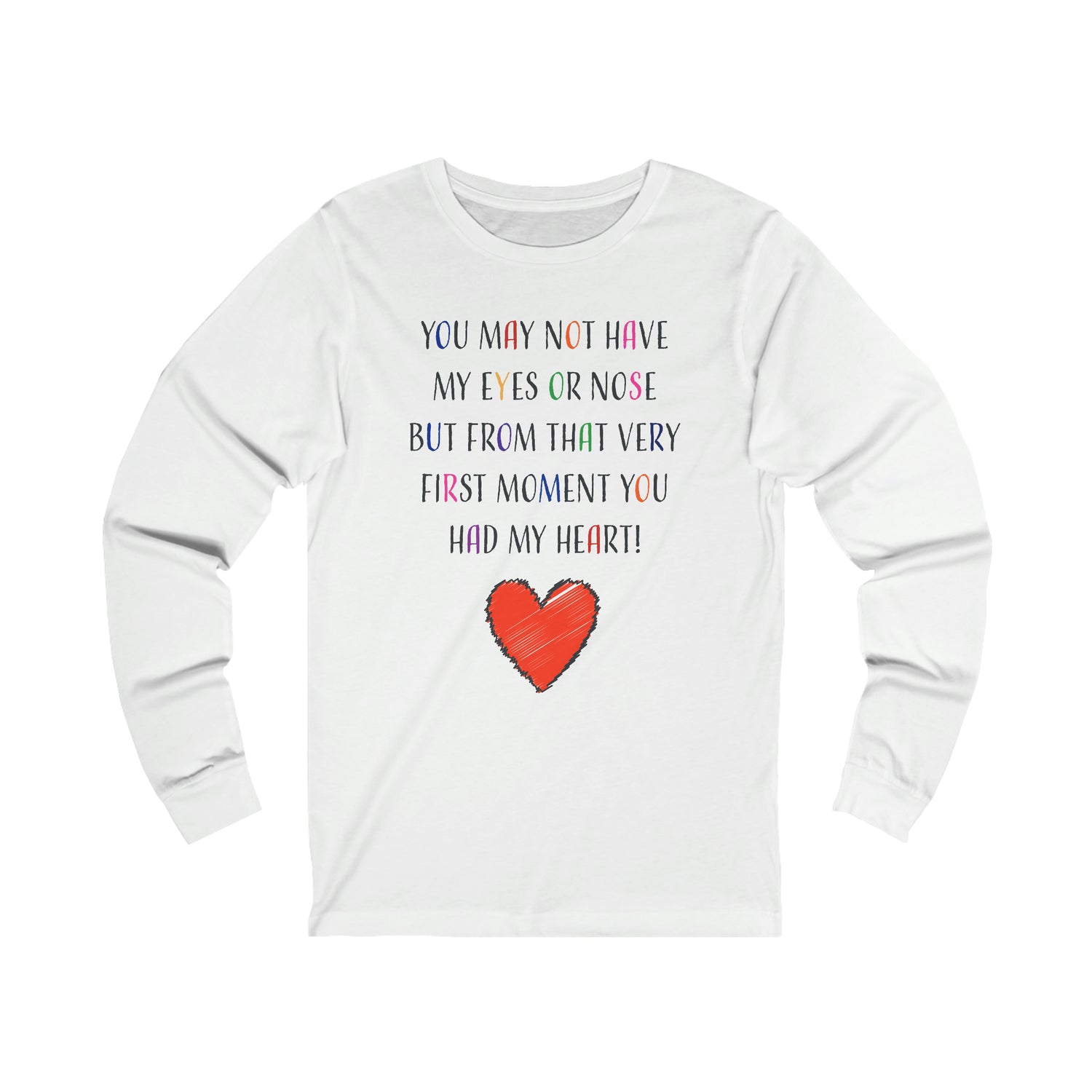 You May Not Have My Eyes Or Nose But From That Very First Moment You Had My HEART - Unisex Jersey Long Sleeve Tee