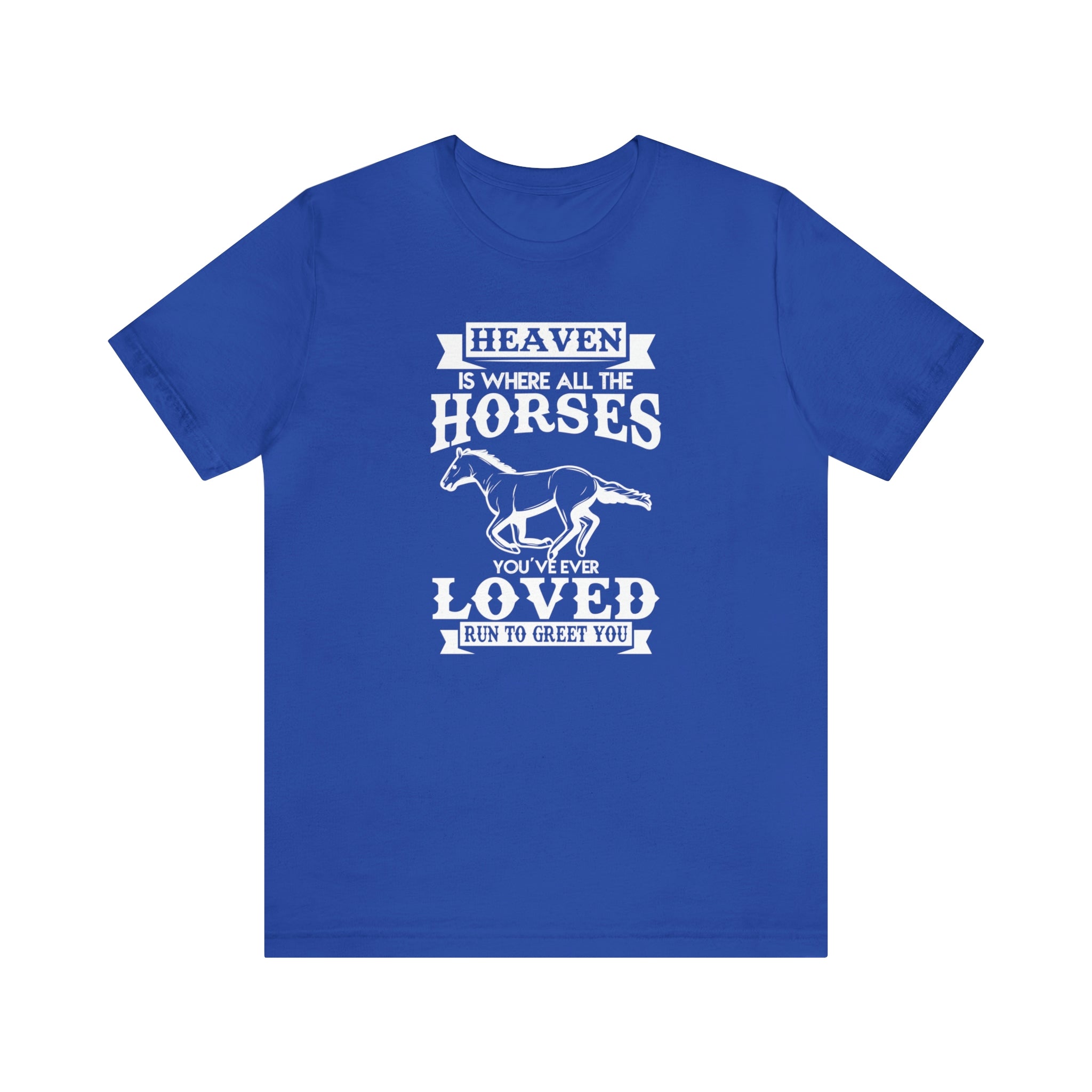 Heaven Is Where All The Horses You Have Ever Loved Join To Greet You - Unisex Jersey Short Sleeve Tee