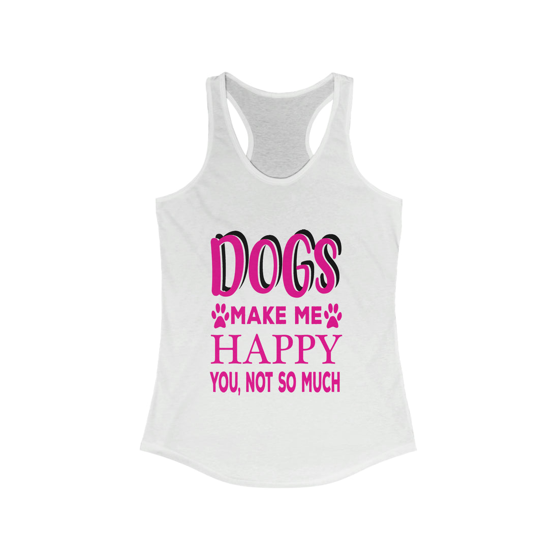 Dogs Make Me Happy You Not So Much - Racerback Tank Top