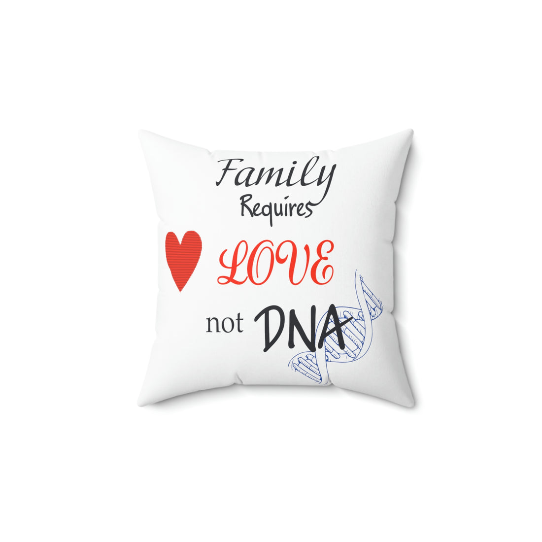 Family Requires Love Not DNA - Pillow