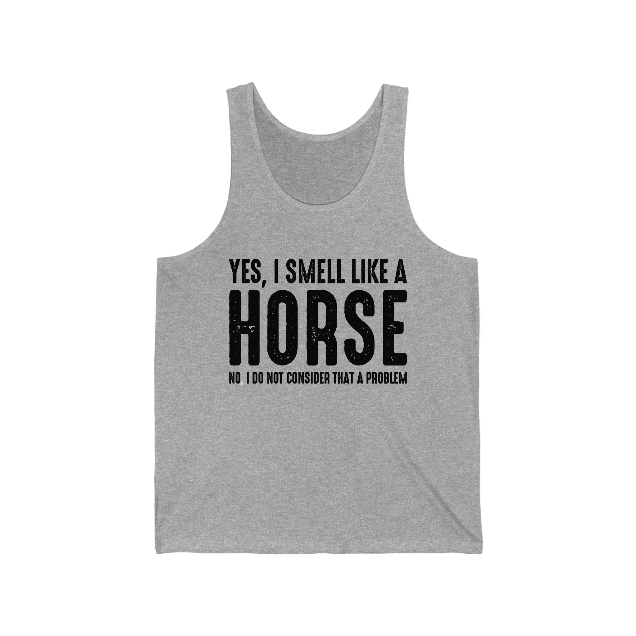 Yes I Smell Like a Horse No I Do Not Consider That A Problem - Unisex Jersey Tank Top