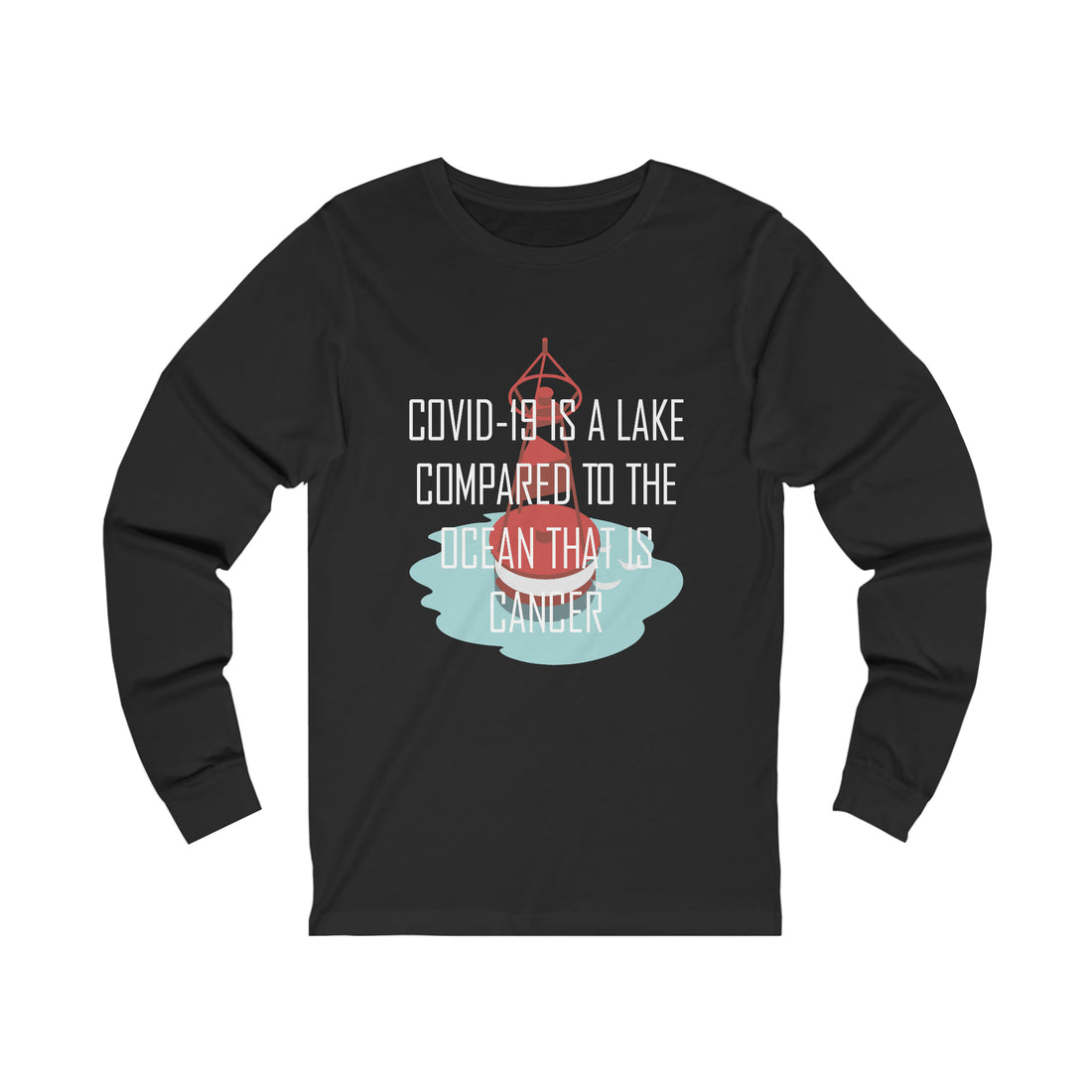 Covid-19 Is A Lake Compared To The Ocean That Is Cancer - Unisex Jersey Long Sleeve Tee