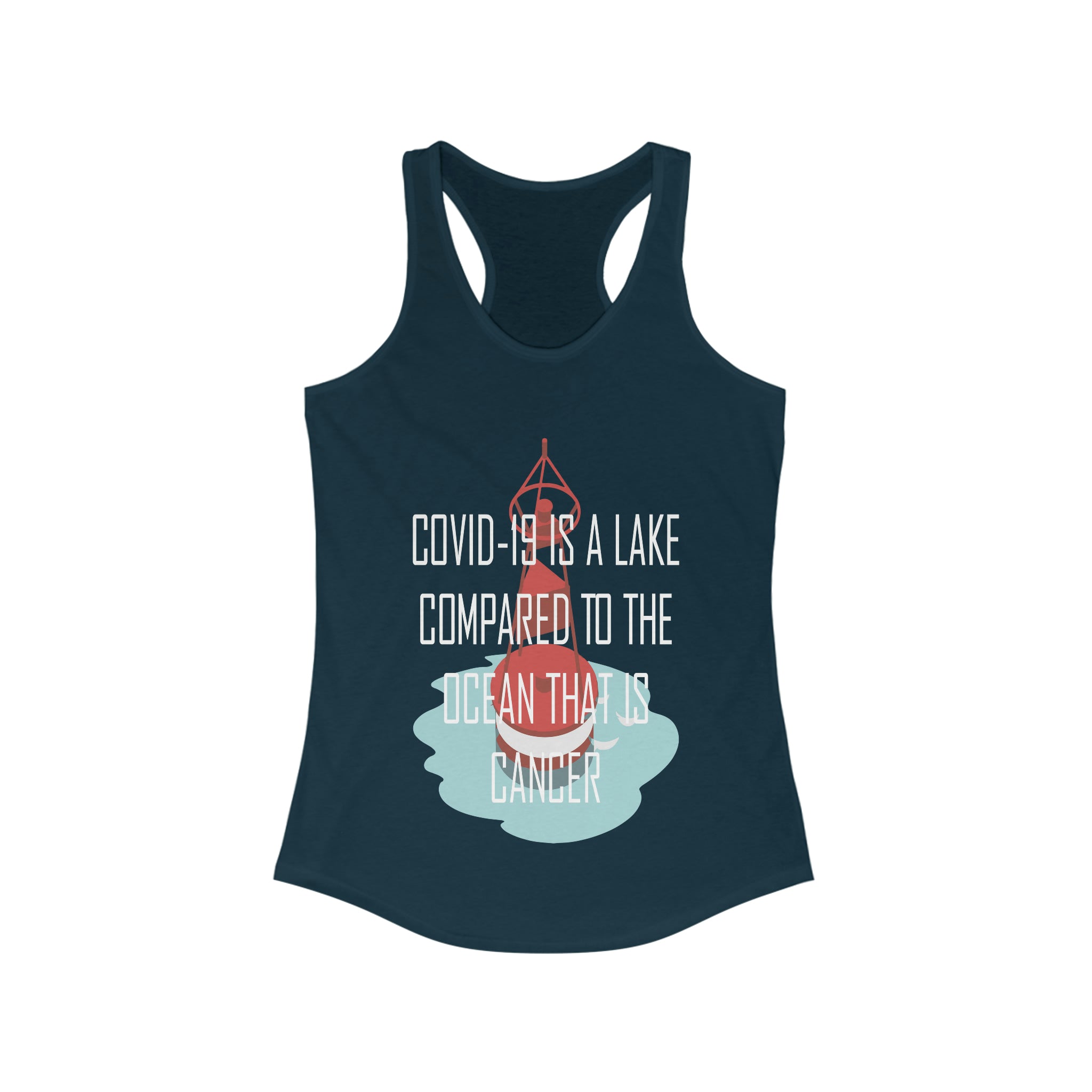 Covid-19 Is A Lake Compared To The Ocean That Is Cancer - Racerback Tank Top