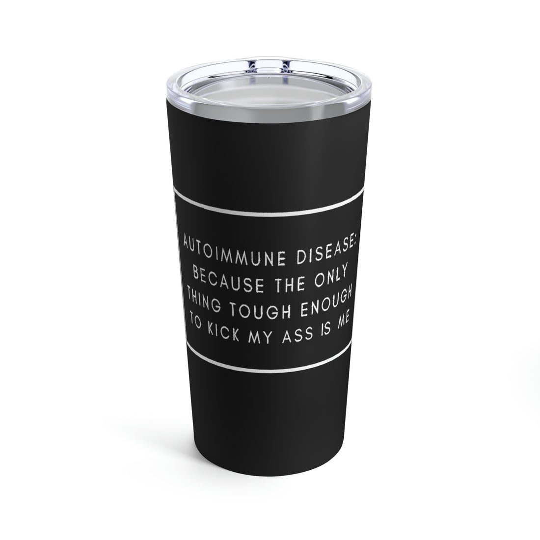 Autoimmune Disease Because The Only Thing Tough Enough To Kick My Ass Is Me - Tumbler 20oz