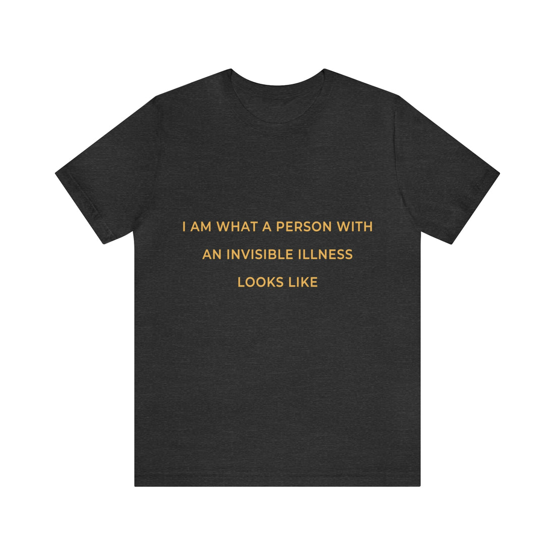 I Am What A Person With An Invisible Illness Looks Like - Unisex Jersey Short Sleeve Tee