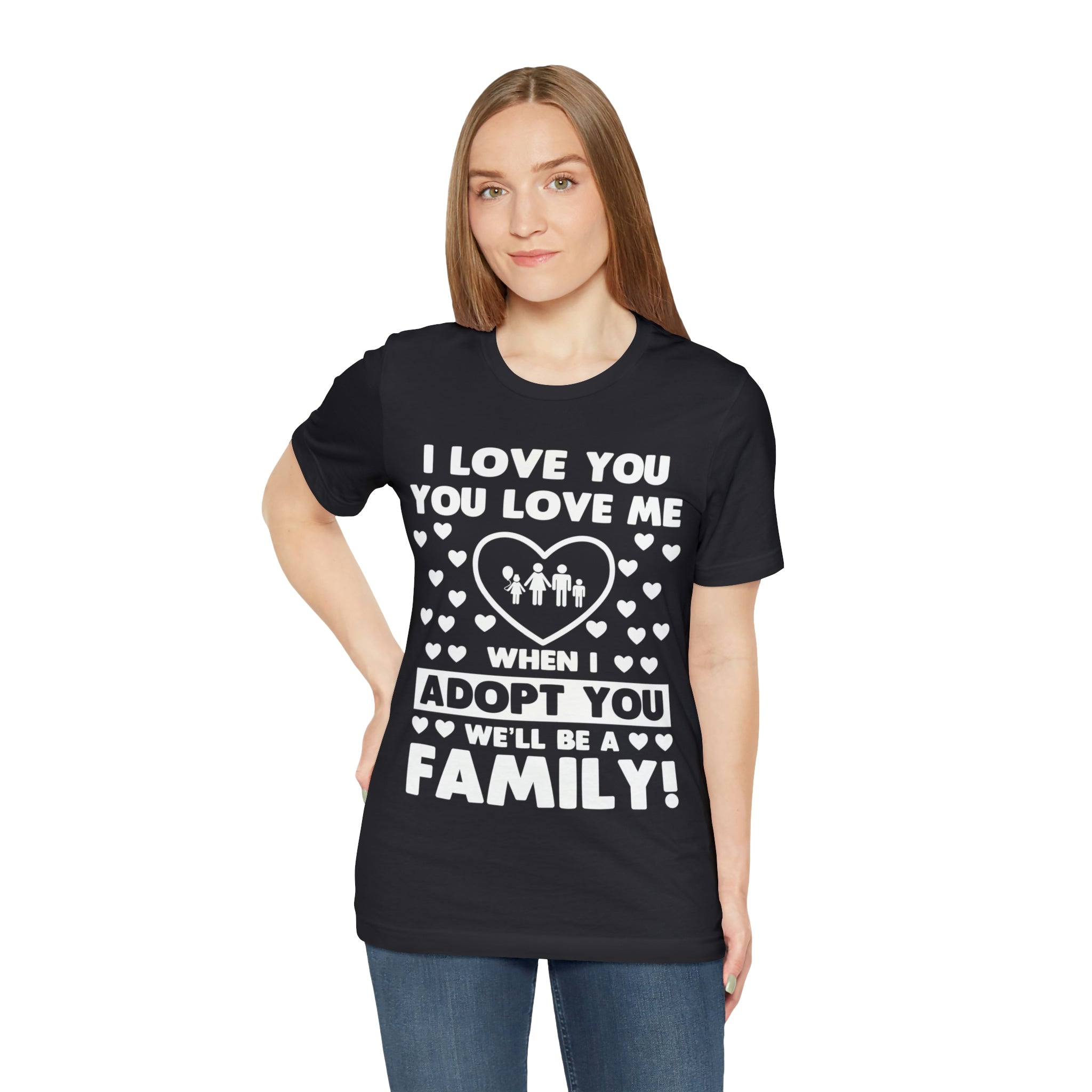 When I Adopt you we will be a Family - Unisex Jersey Short Sleeve Tee