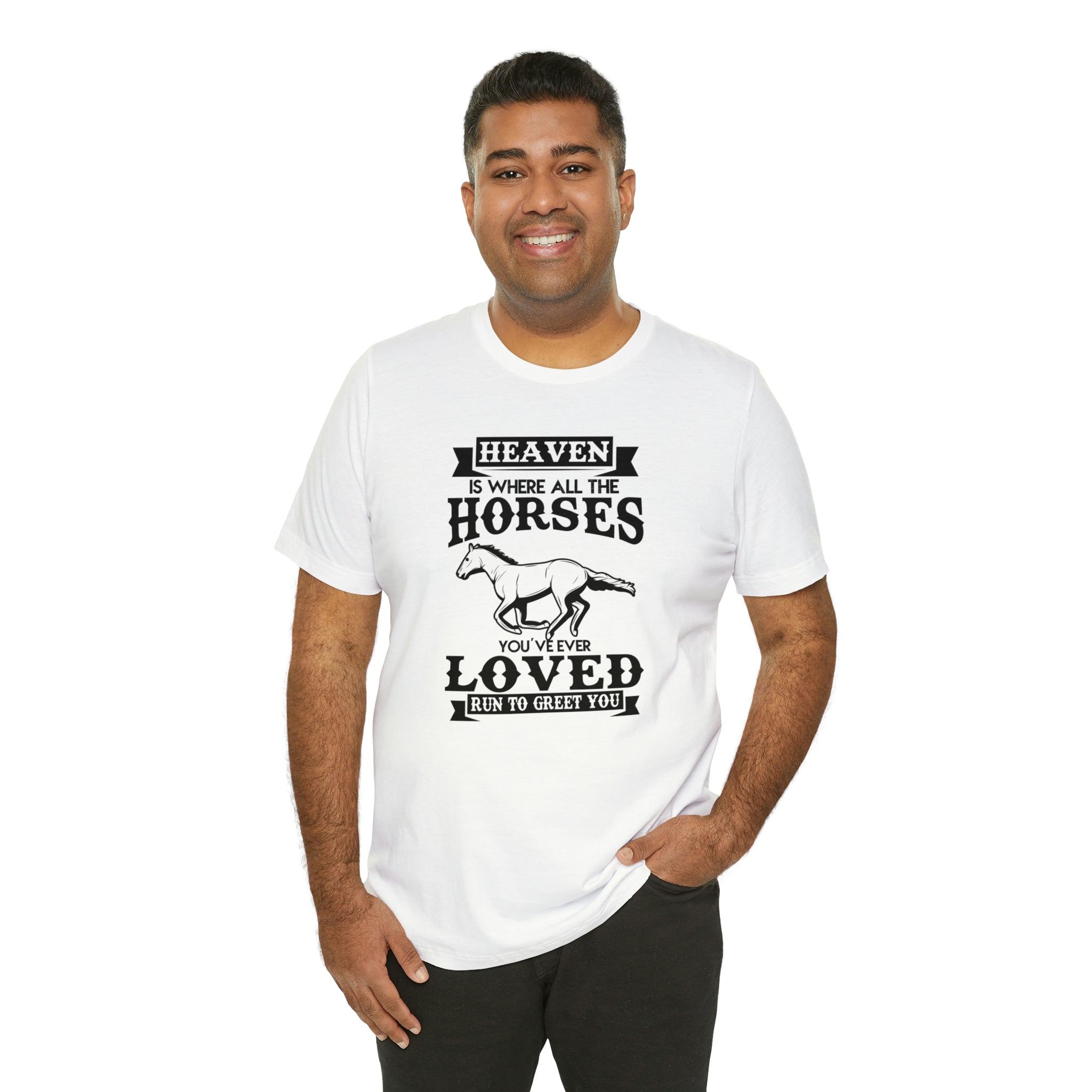 Heaven Is Where All The Horses You Have Ever Loved Join To Greet You - Unisex Jersey Short Sleeve Tee