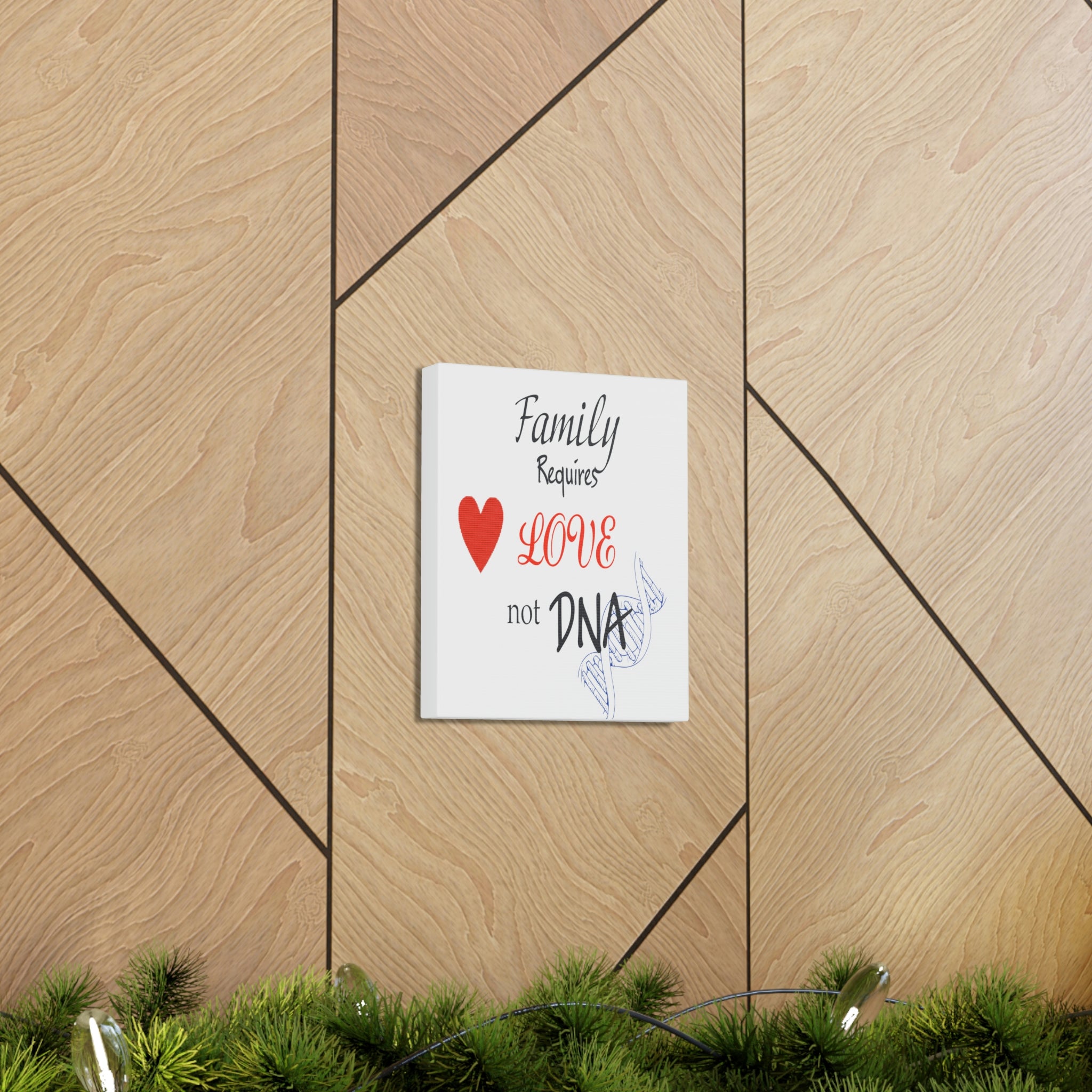 Family Requires Love Not DNA - Canvas Print